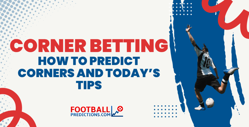 Corner Betting: How to Predict Corners and Today’s Tips