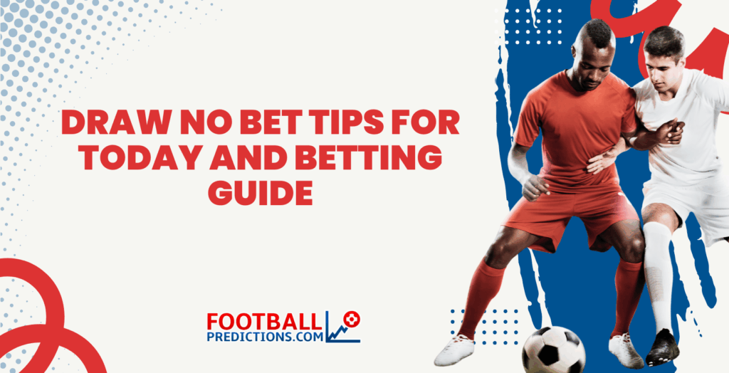 Draw No Bet Tips for Today and Betting Guide