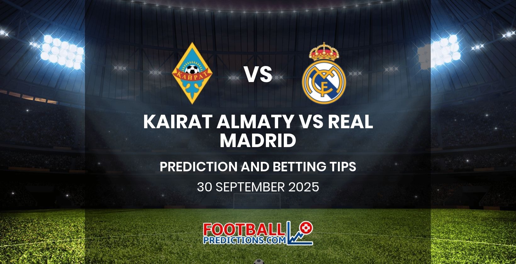 Kairat Almaty vs Real Madrid Prediction and Betting Tips 30 September 2025