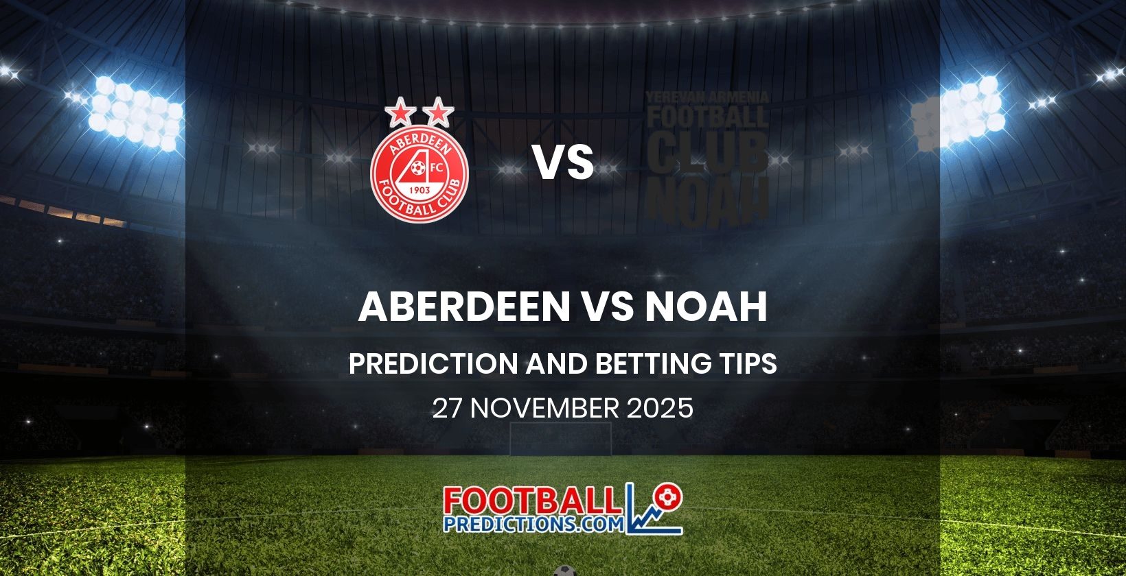 Aberdeen vs Noah Prediction and Betting Tips 27 November 2025