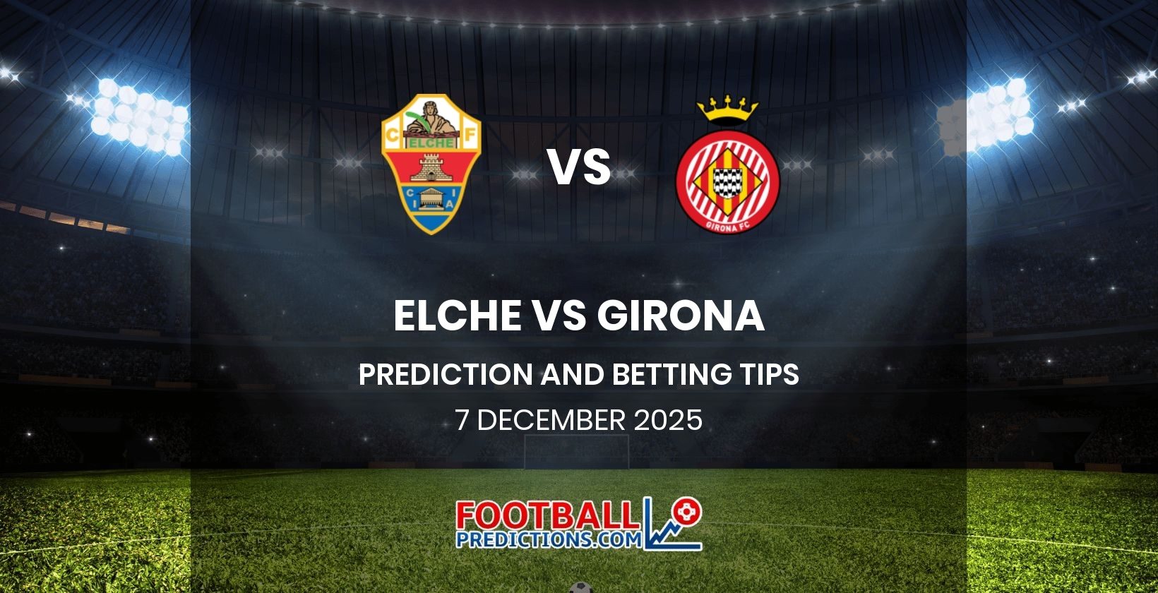 Elche vs Girona Prediction and Betting Tips 7 December 2025