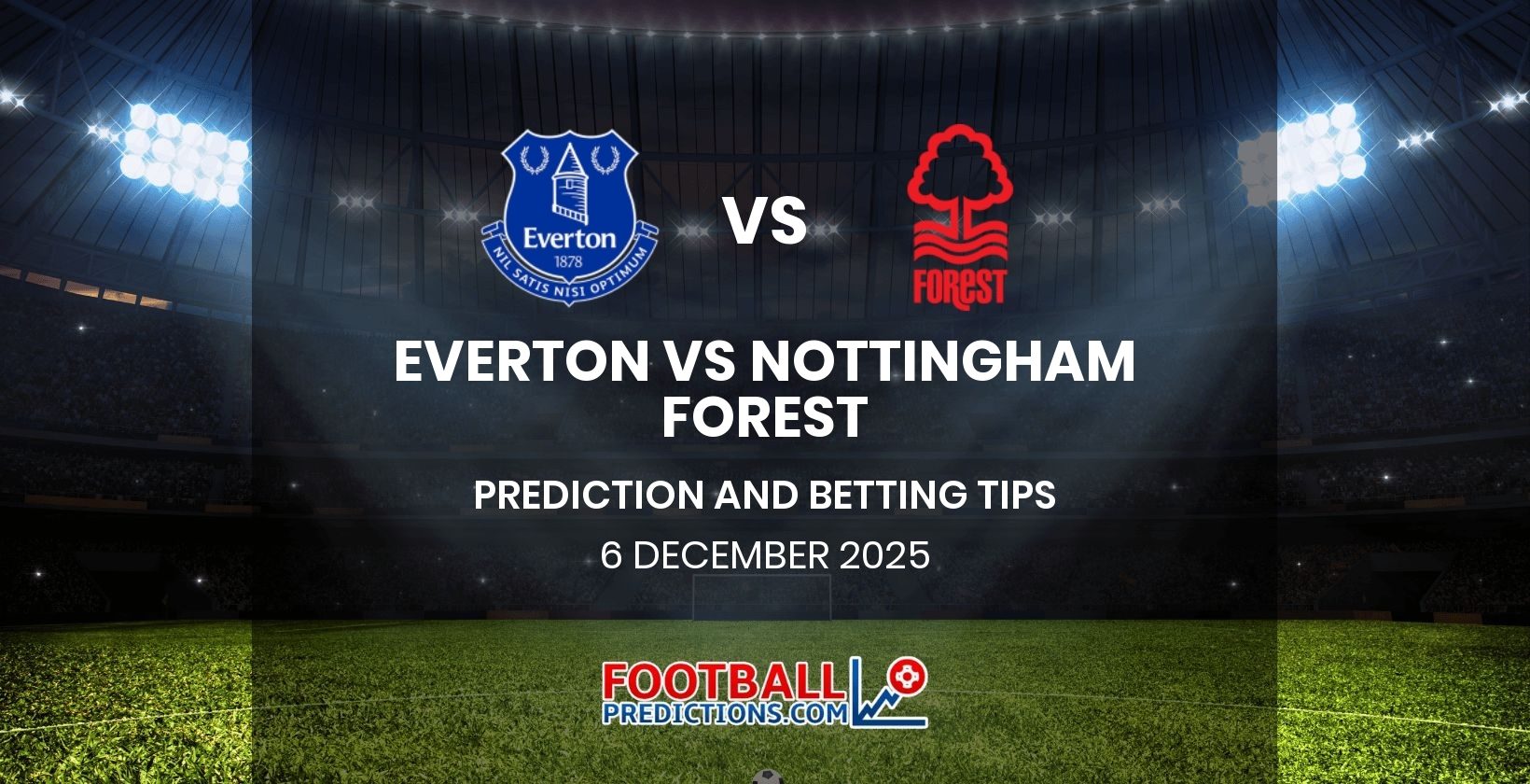 Everton vs Nottingham Forest Prediction and Betting Tips 6 December 2025