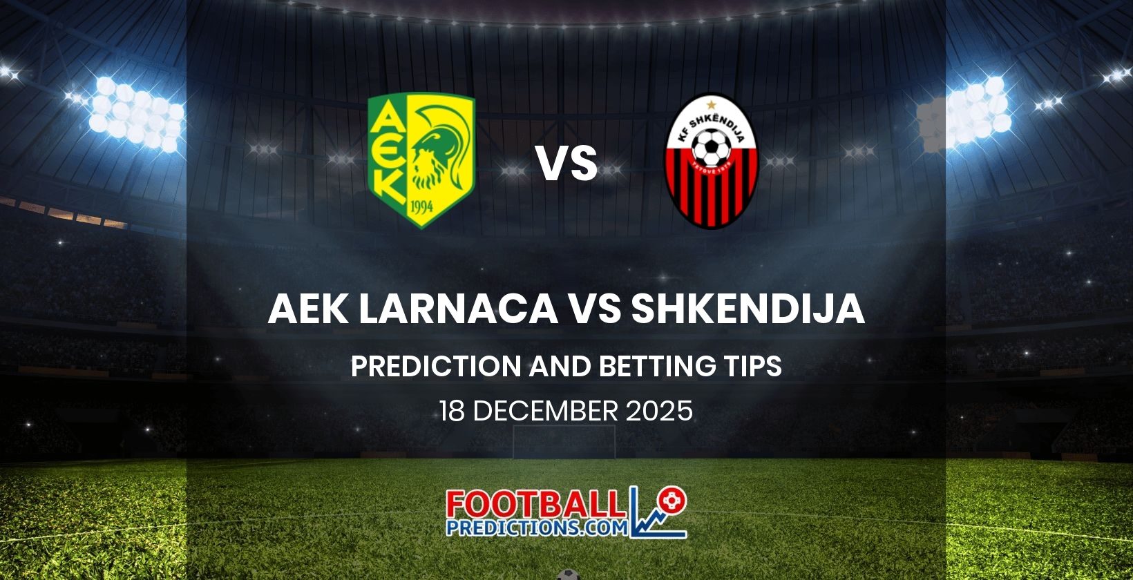 AEK Larnaca vs Shkendija Prediction and Betting Tips 18 December 2025