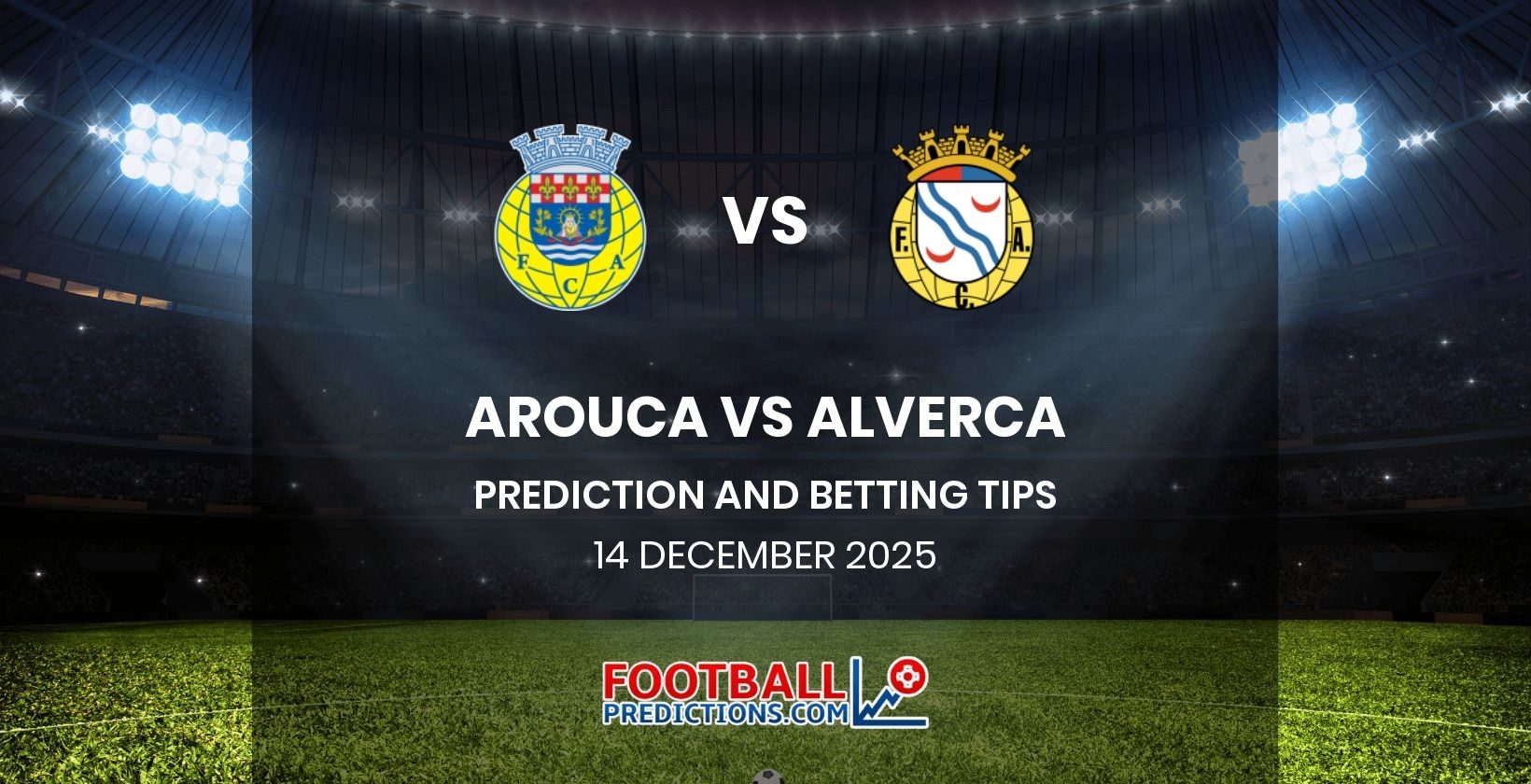 Arouca vs Alverca Prediction and Betting Tips 14 December 2025