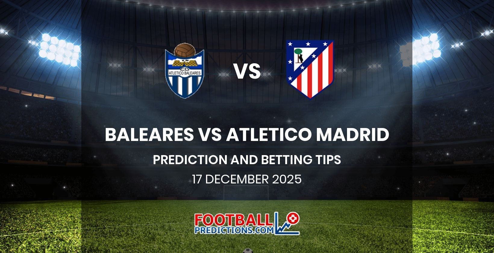 Baleares vs Atletico Madrid Prediction and Betting Tips 17 December 2025