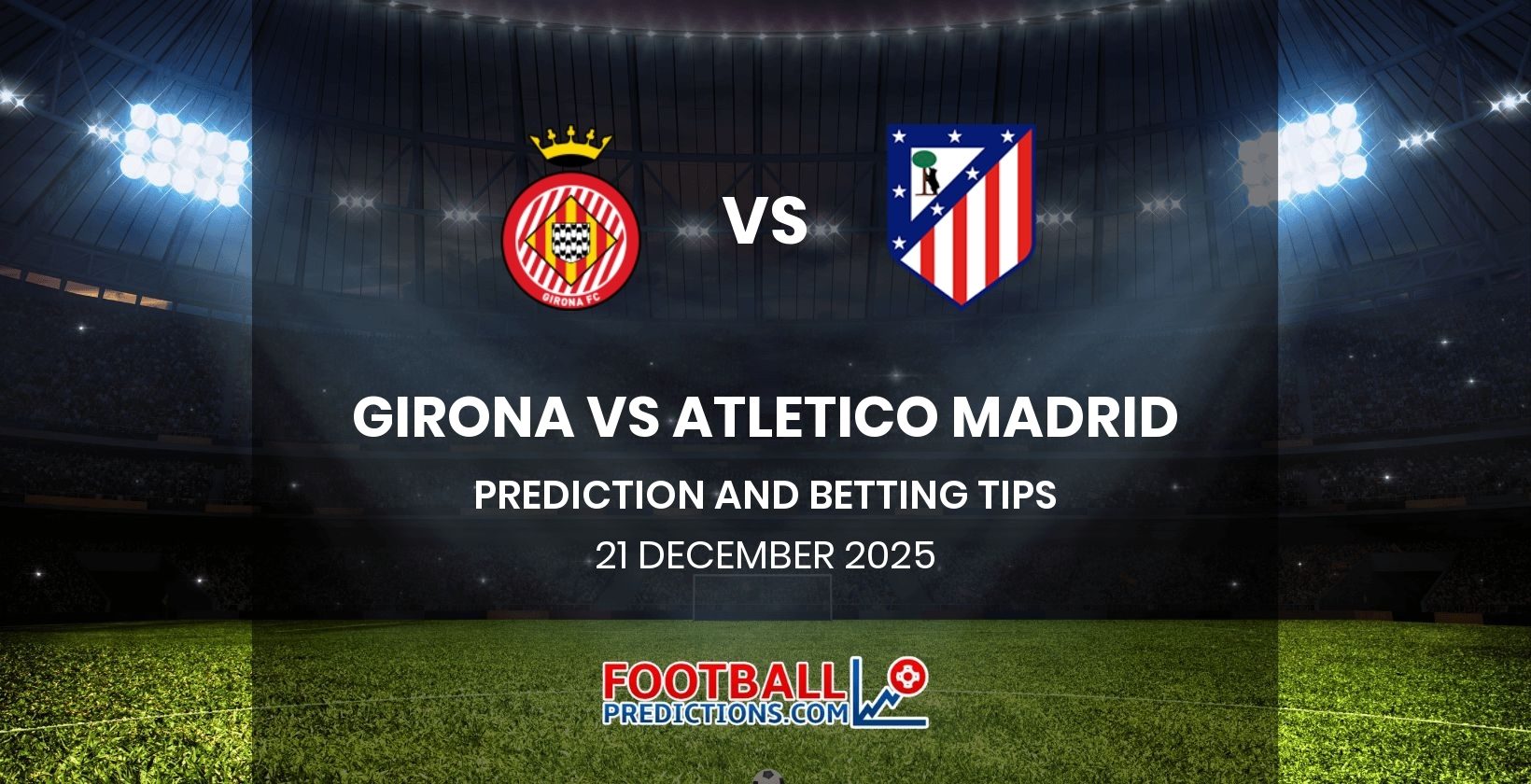 Girona vs Atletico Madrid Prediction and Betting Tips 21 December 2025