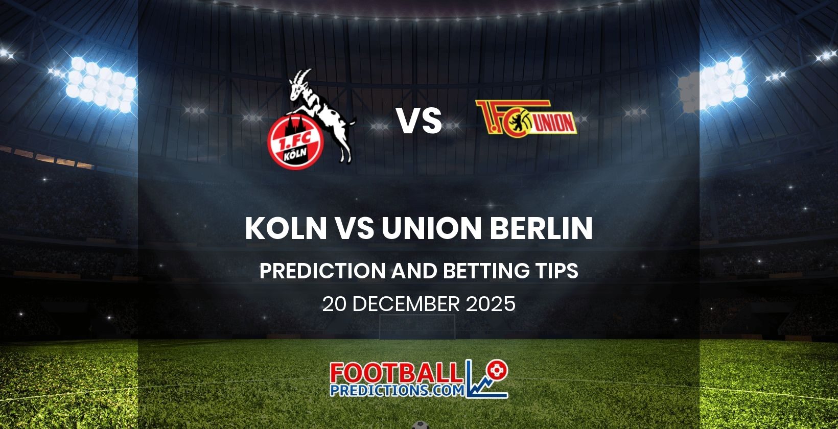 Koln vs Union Berlin Prediction and Betting Tips 20 December 2025