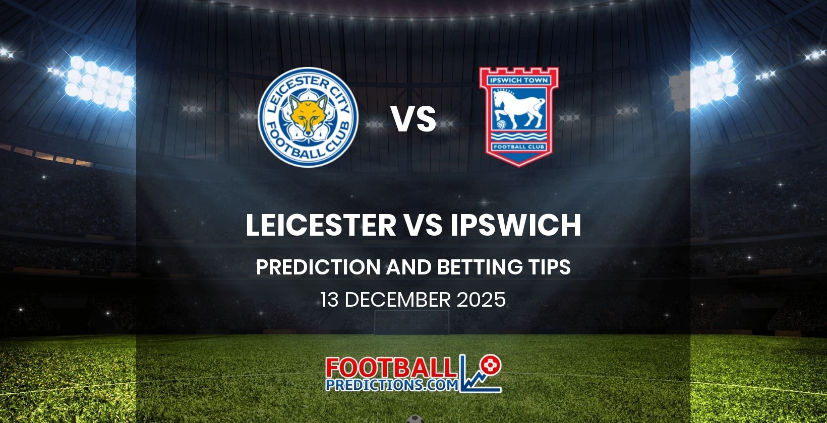 Leicester vs Ipswich Prediction and Betting Tips 13 December 2025