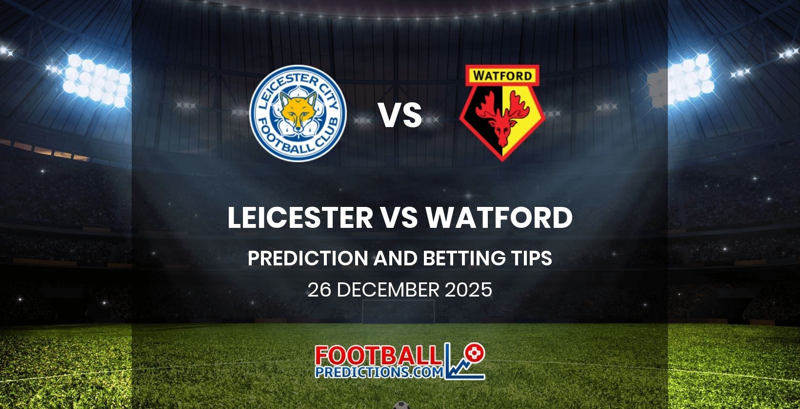 Leicester vs Watford Prediction and Betting Tips 26 December 2025