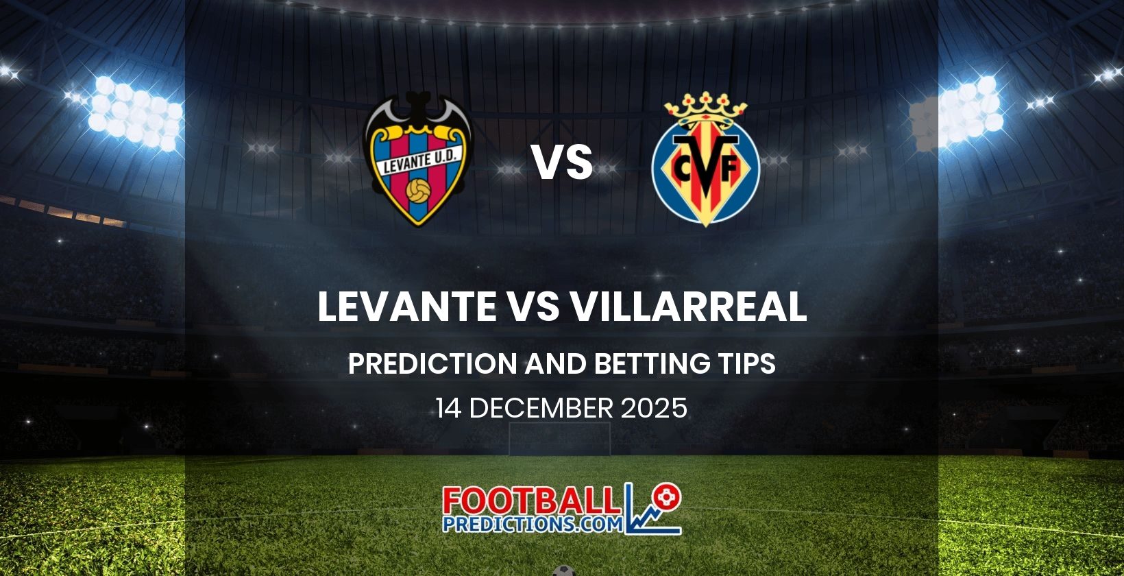 Levante vs Villarreal Prediction and Betting Tips 14 December 2025