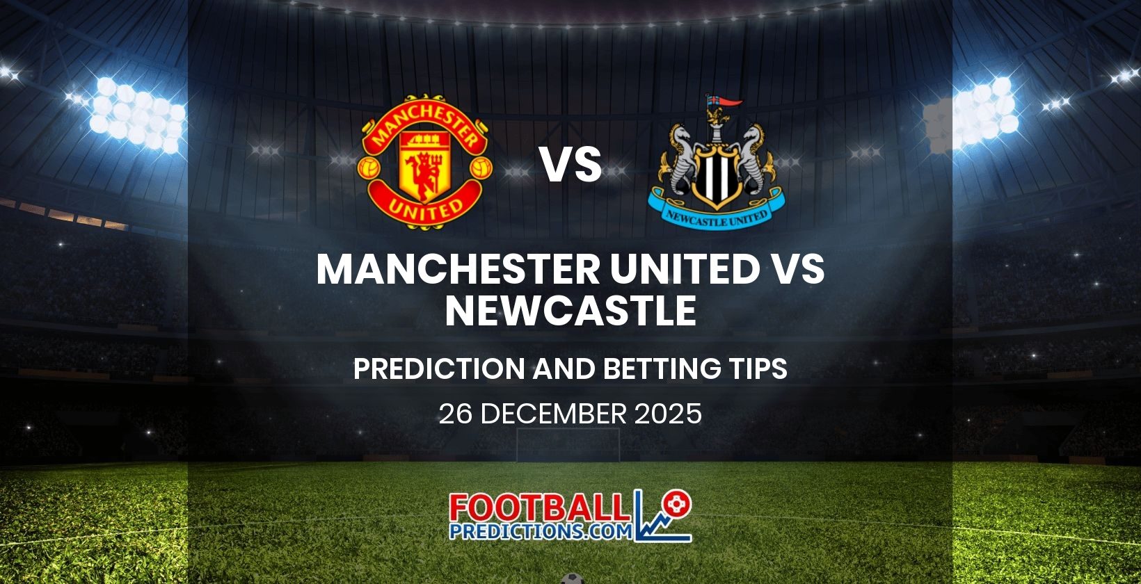 Manchester United vs Newcastle Prediction and Betting Tips 26 December 2025
