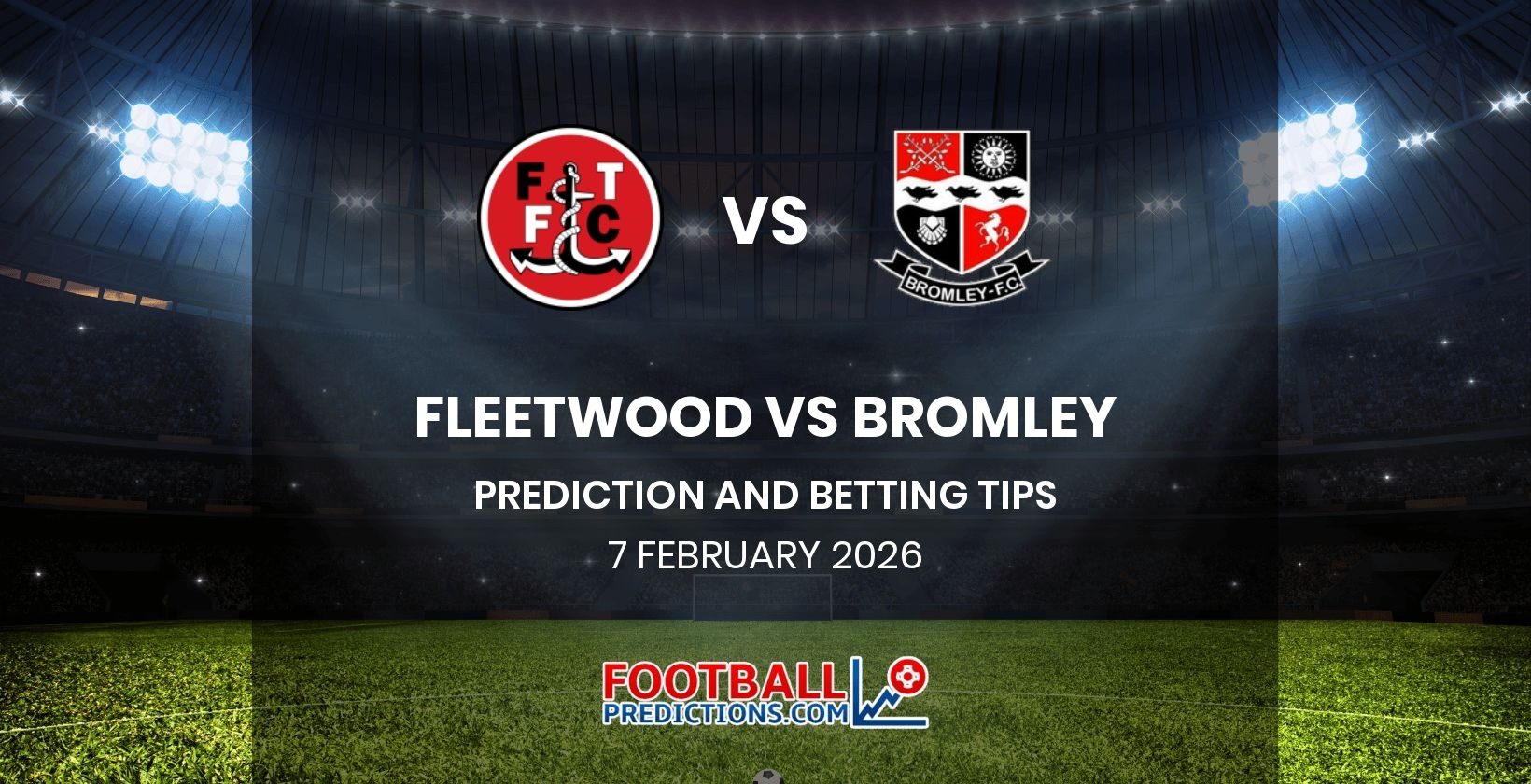 Fleetwood vs Bromley Prediction and Betting Tips 7 February 2026