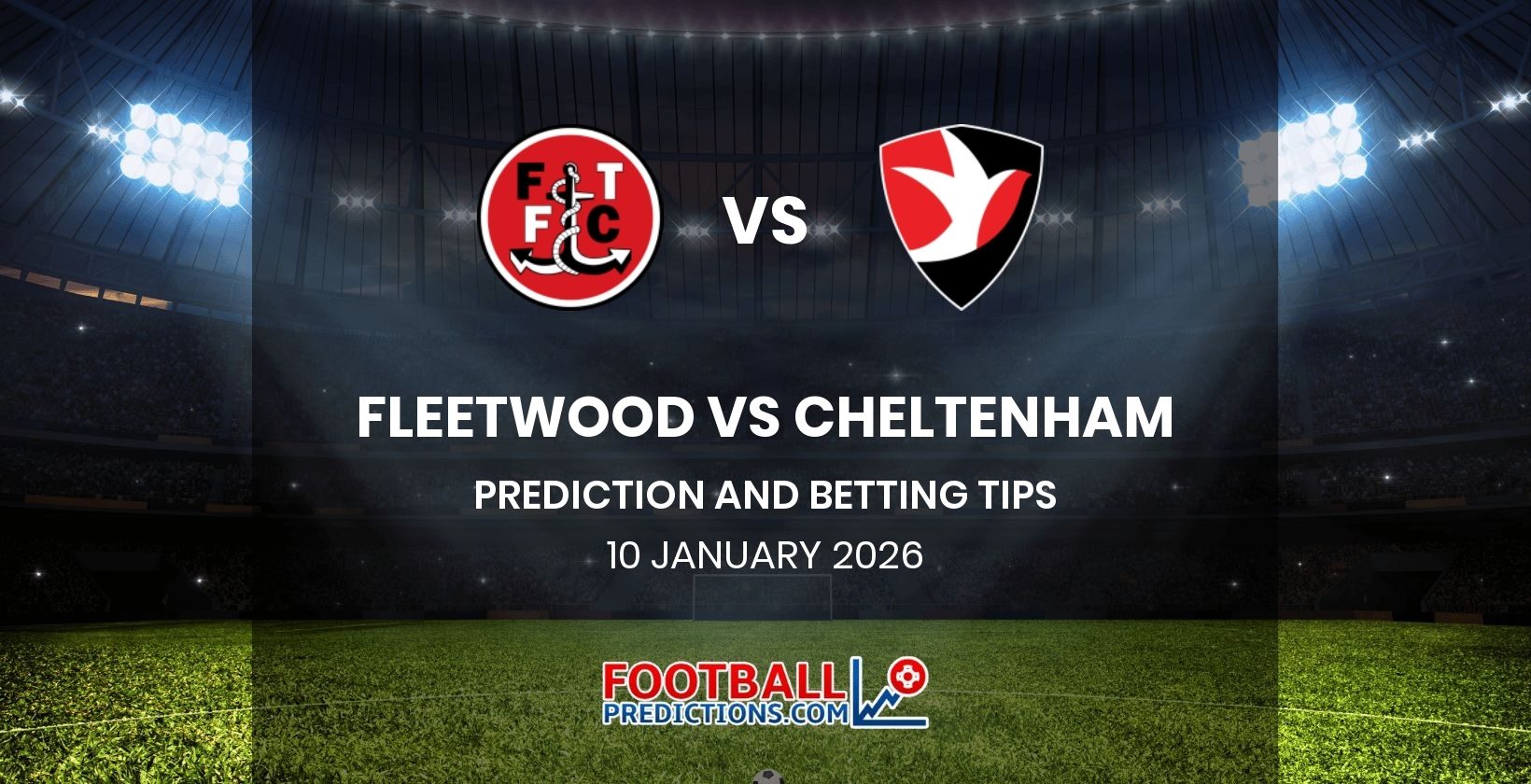 Fleetwood vs Cheltenham Prediction and Betting Tips 10 January 2026