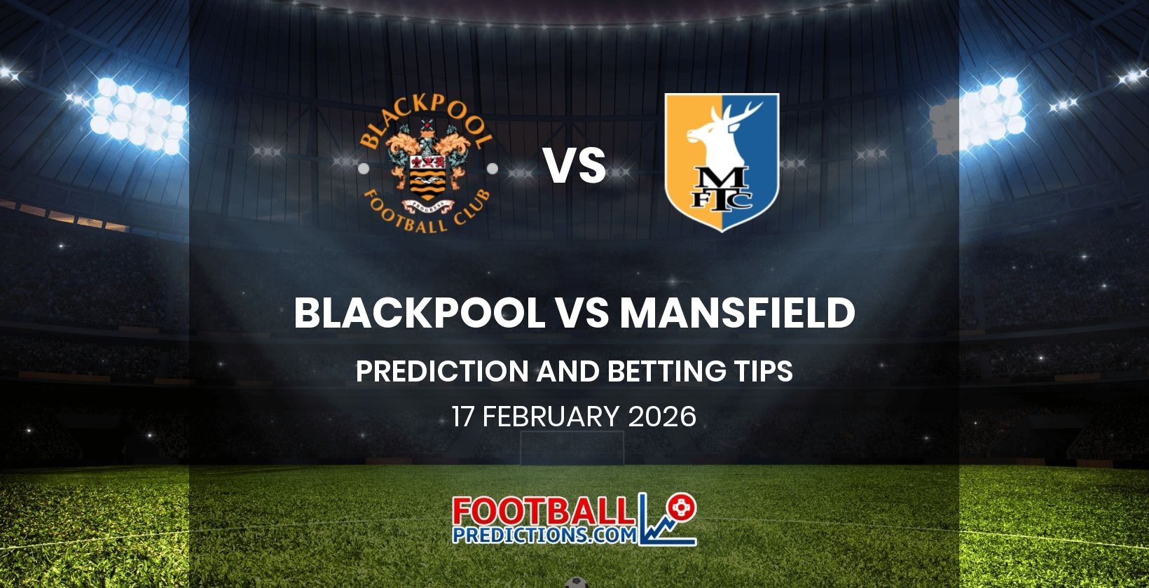 Blackpool vs Mansfield Prediction and Betting Tips 17 February 2026