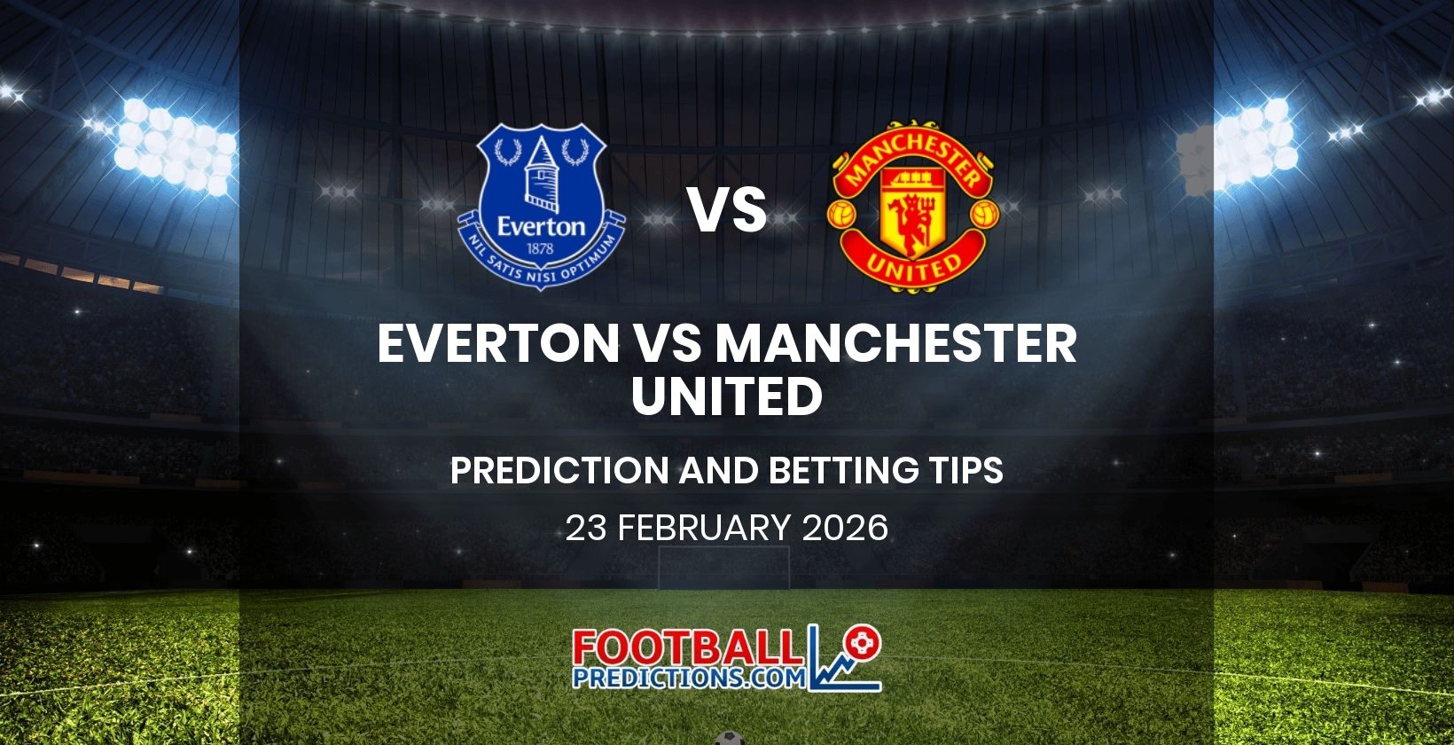 Everton vs Manchester United Prediction and Betting Tips 23 February 2026