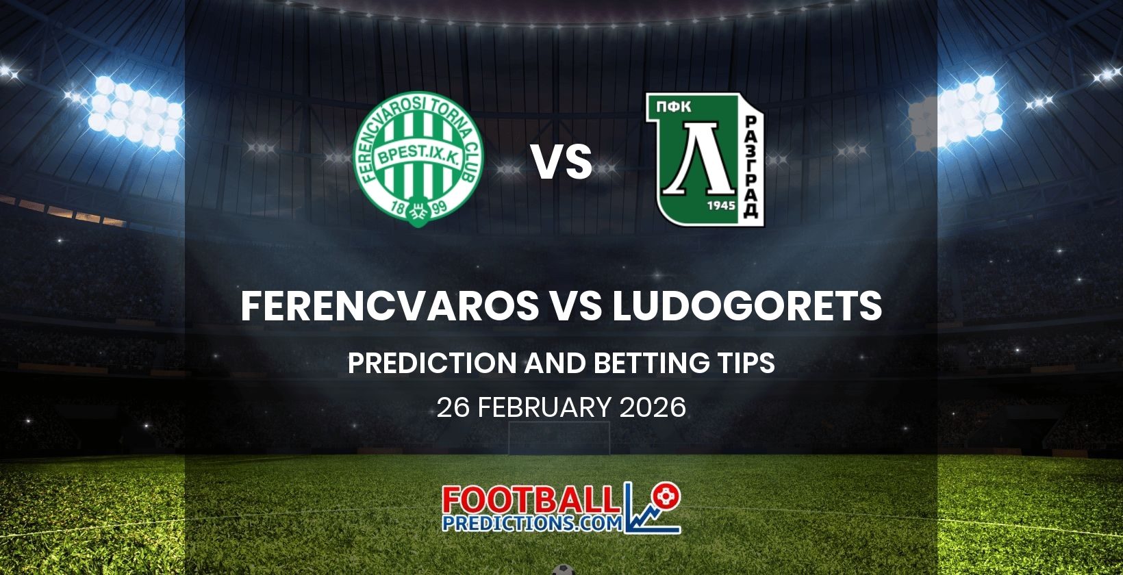 Ferencvaros vs Ludogorets Prediction and Betting Tips 26 February 2026