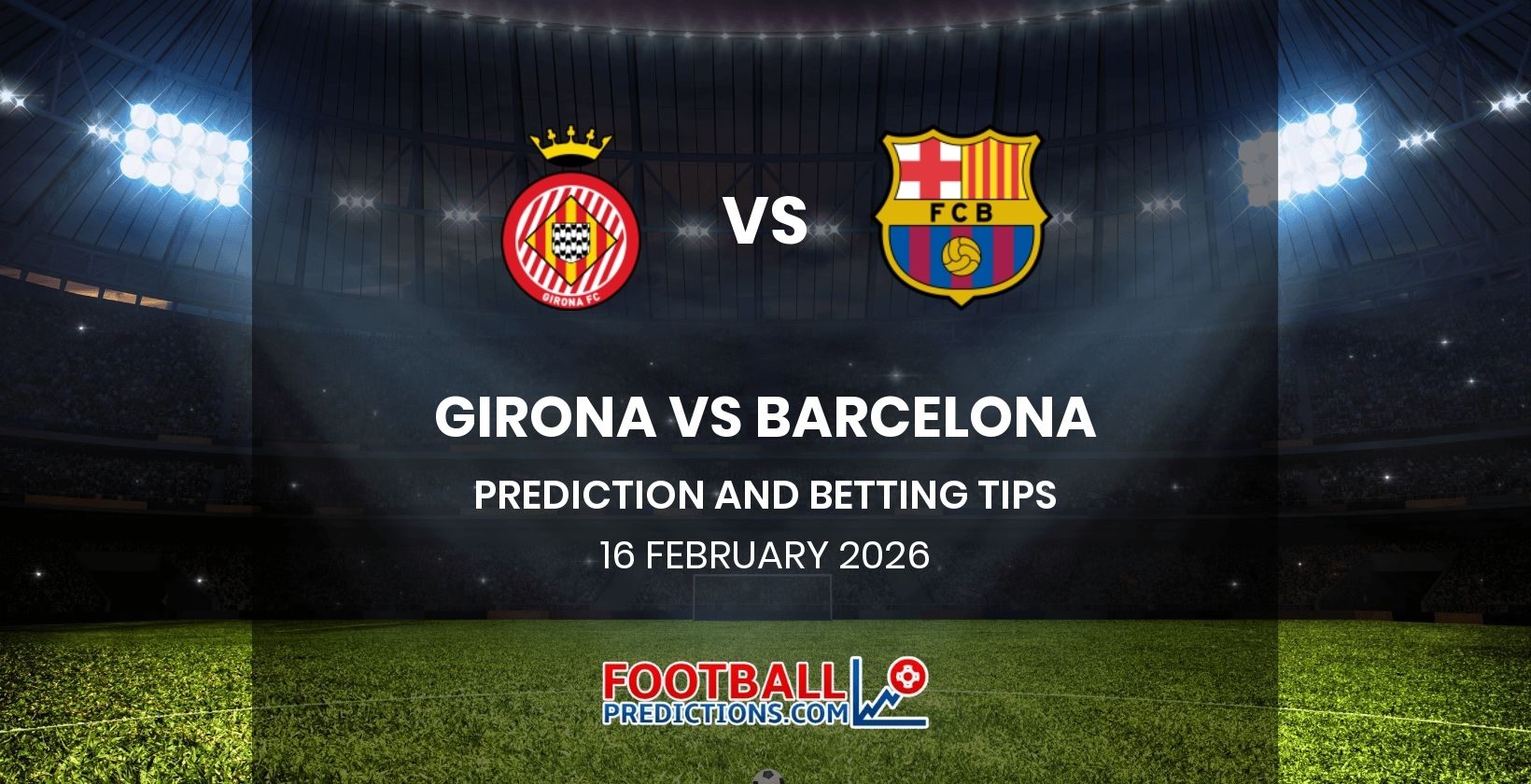Girona vs Barcelona Prediction and Betting Tips 16 February 2026