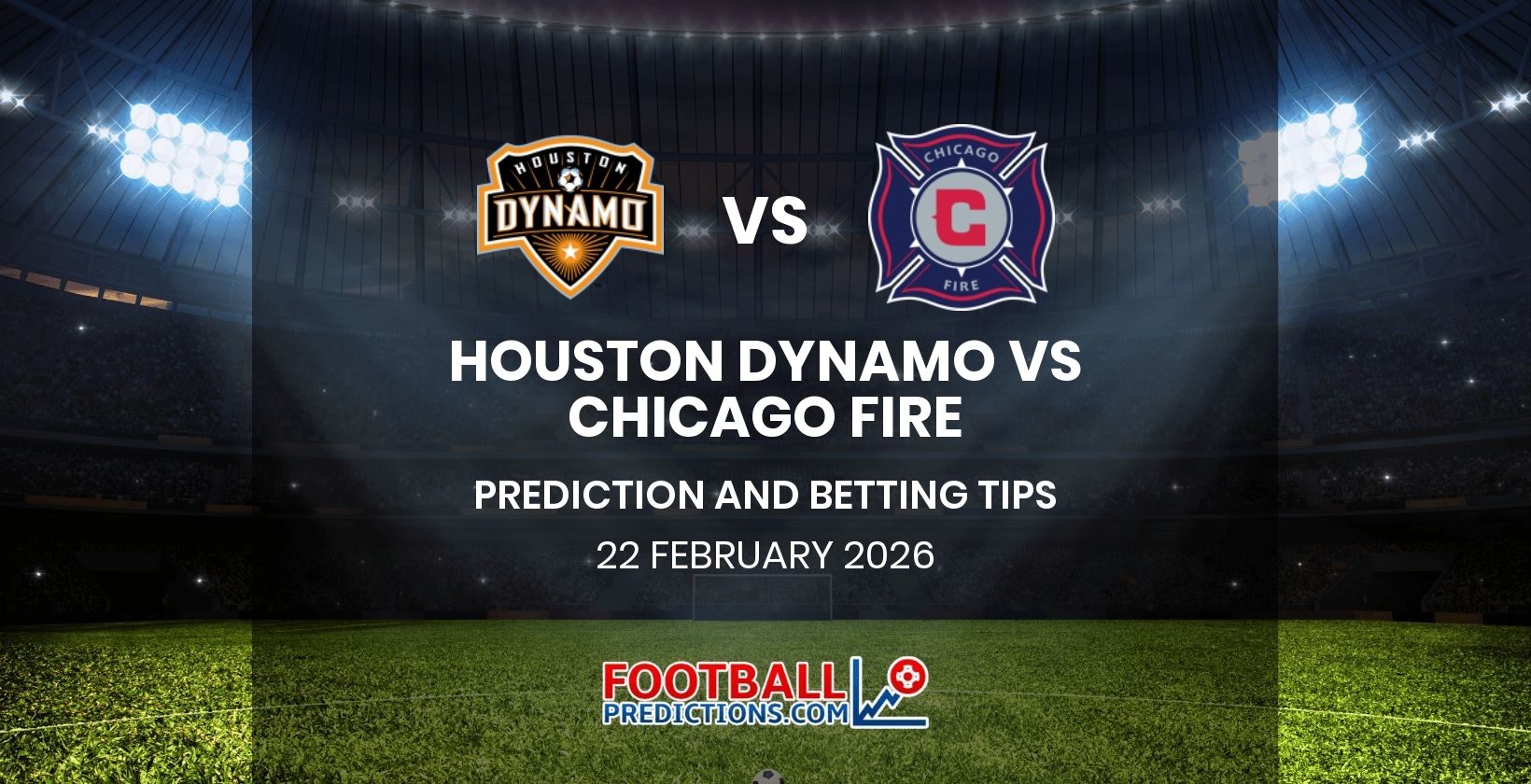 Houston Dynamo vs Chicago Fire Prediction and Betting Tips 22 February 2026