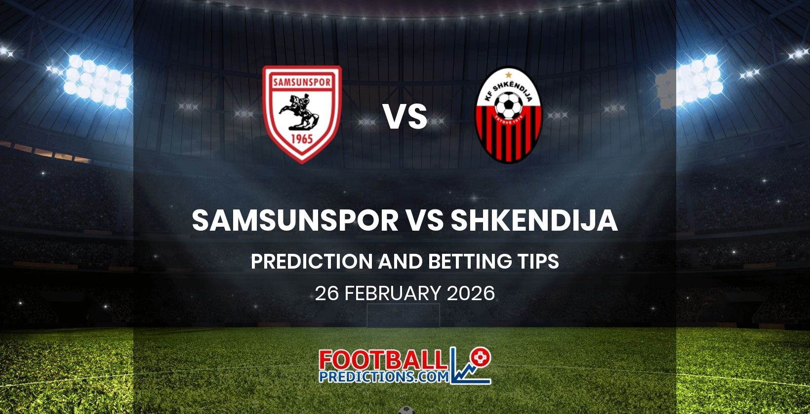 Samsunspor vs Shkendija Prediction and Betting Tips 26 February 2026