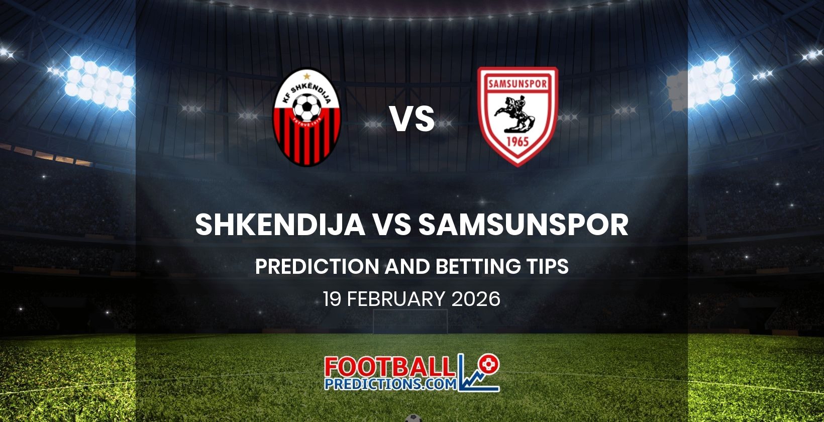 Shkendija vs Samsunspor Prediction and Betting Tips 19 February 2026