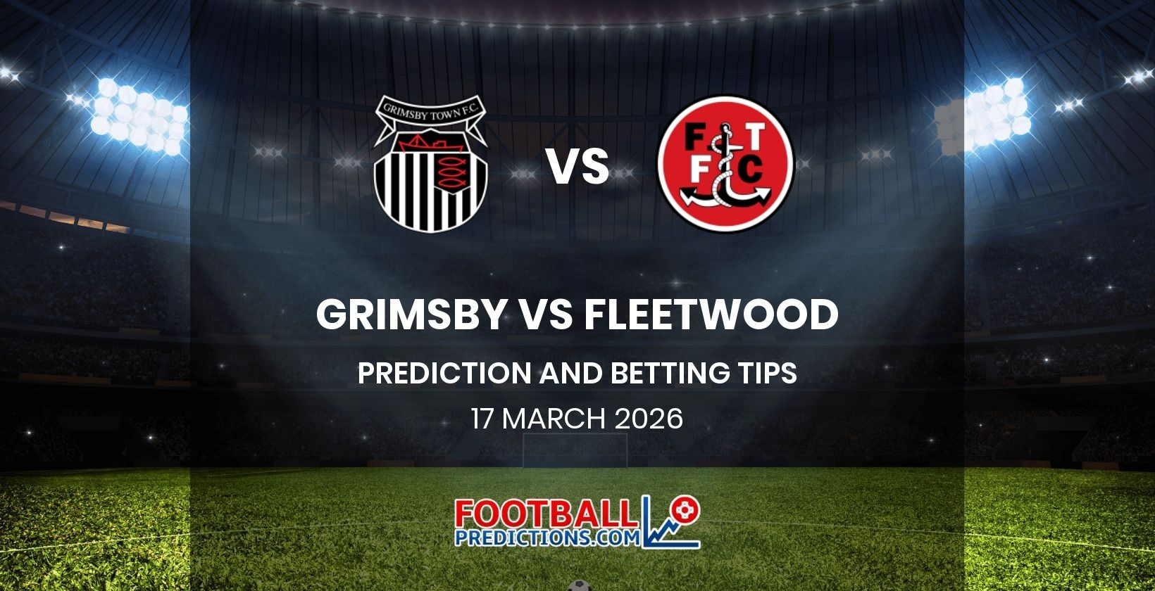 Grimsby vs Fleetwood Prediction and Betting Tips 17 March 2026