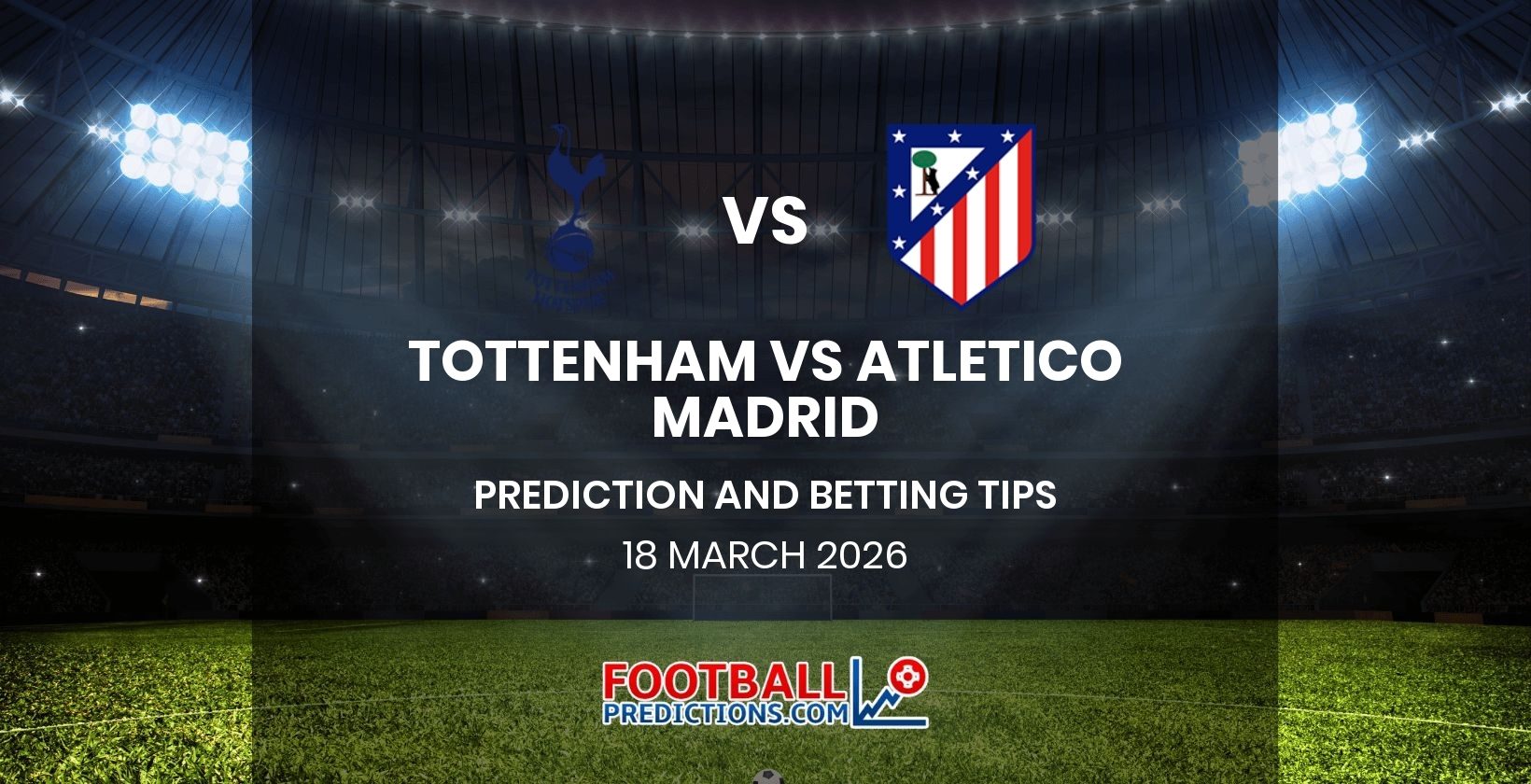 Tottenham vs Atletico Madrid Prediction and Betting Tips 18 March 2026