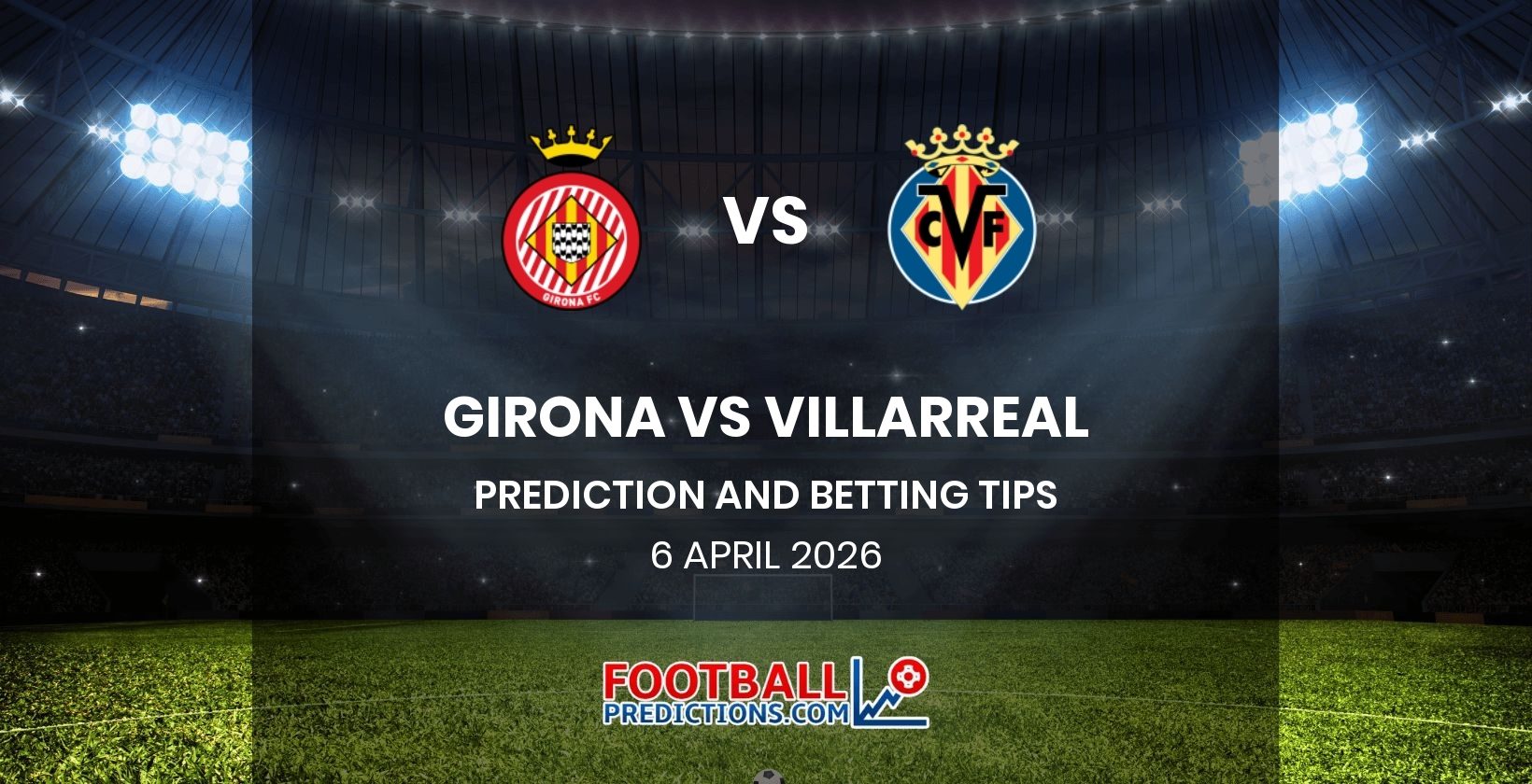 Girona vs Villarreal Prediction and Betting Tips 6 April 2026