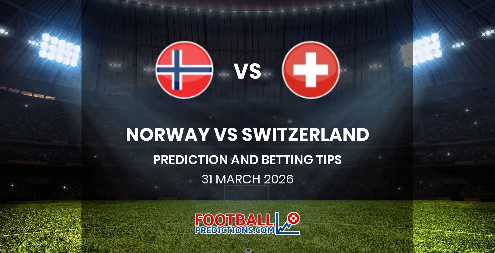 Norway vs Switzerland Prediction and Betting Tips 31 March 2026