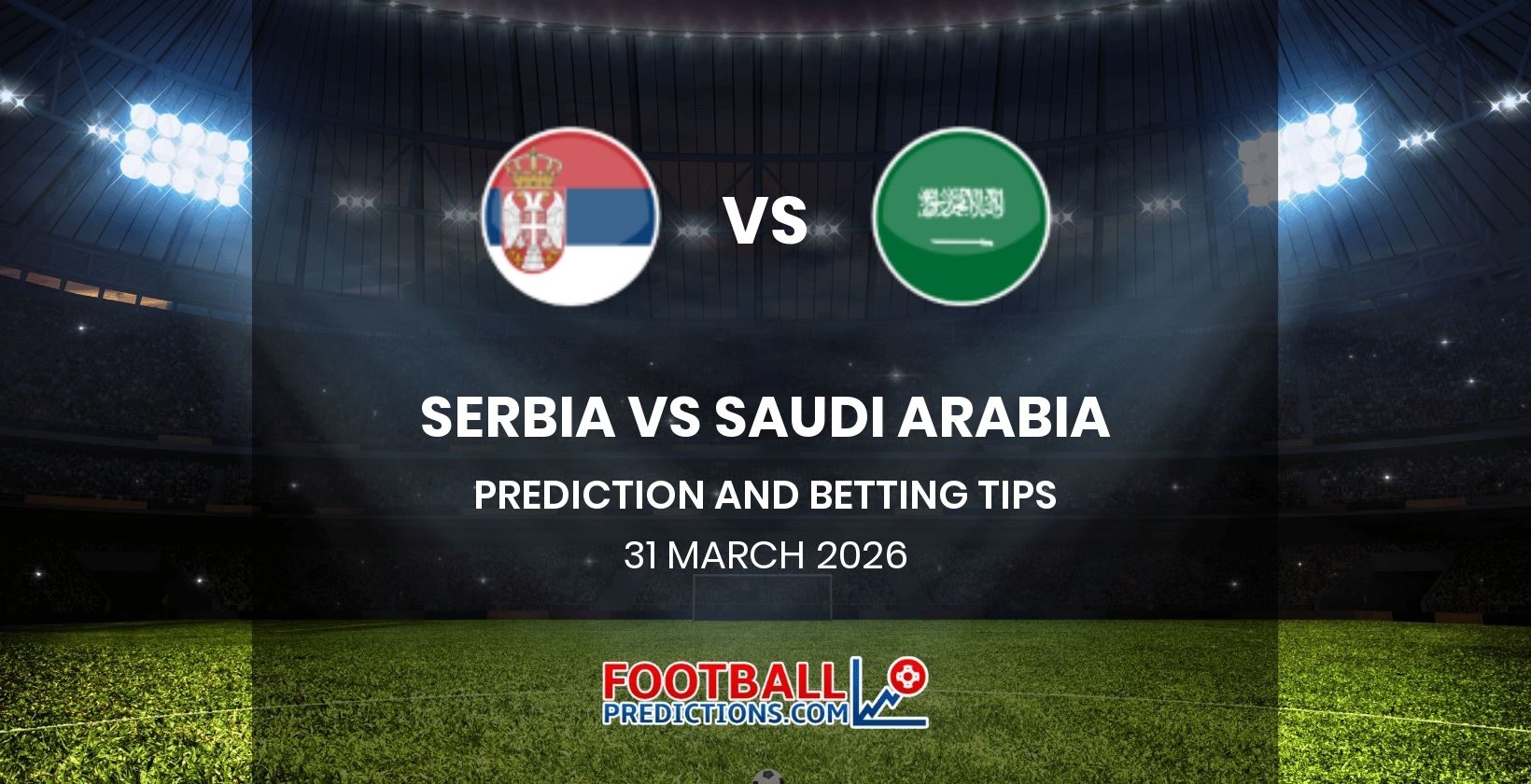 Serbia vs Saudi Arabia Prediction and Betting Tips 31 March 2026