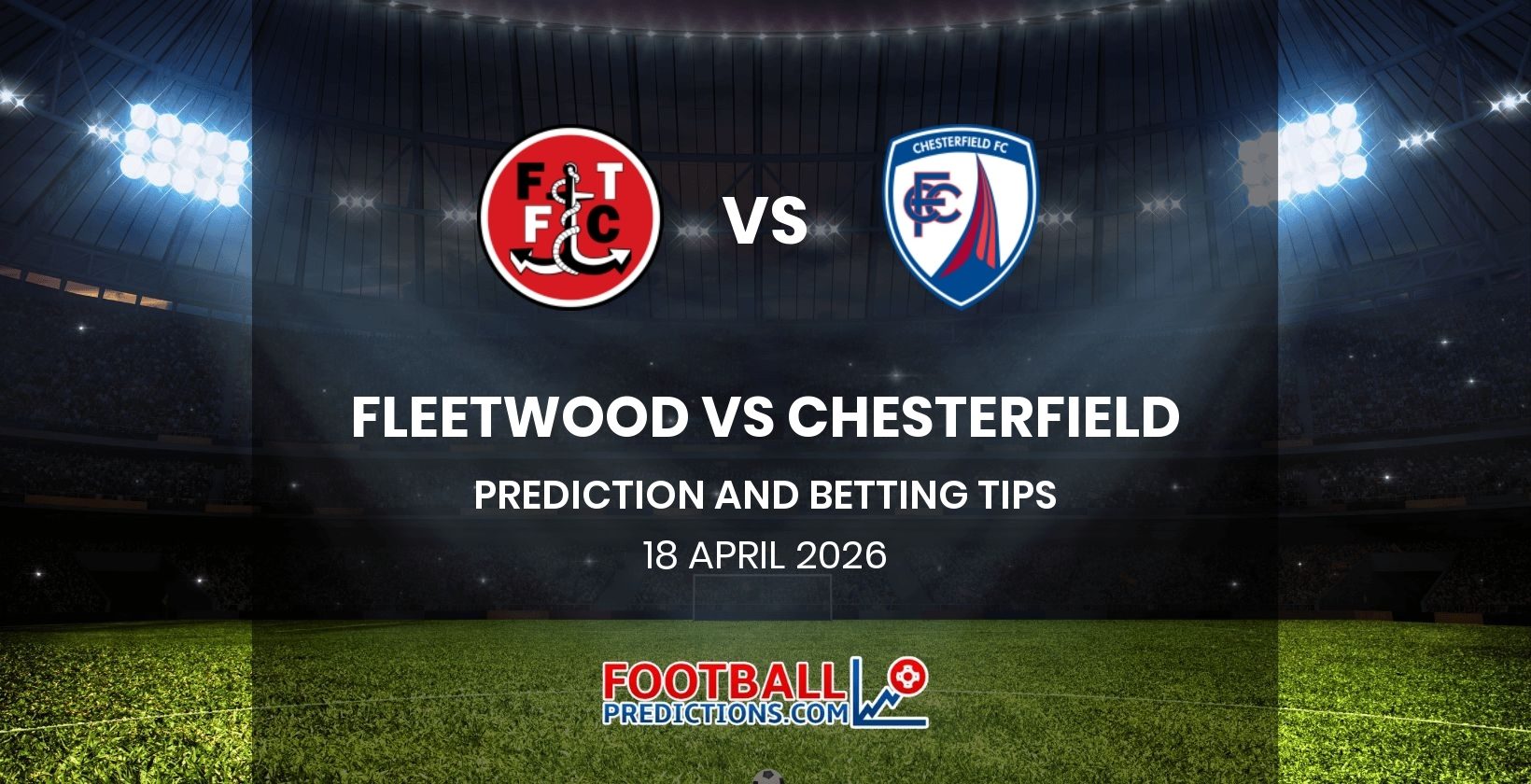 Fleetwood vs Chesterfield Prediction and Betting Tips 18 April 2026