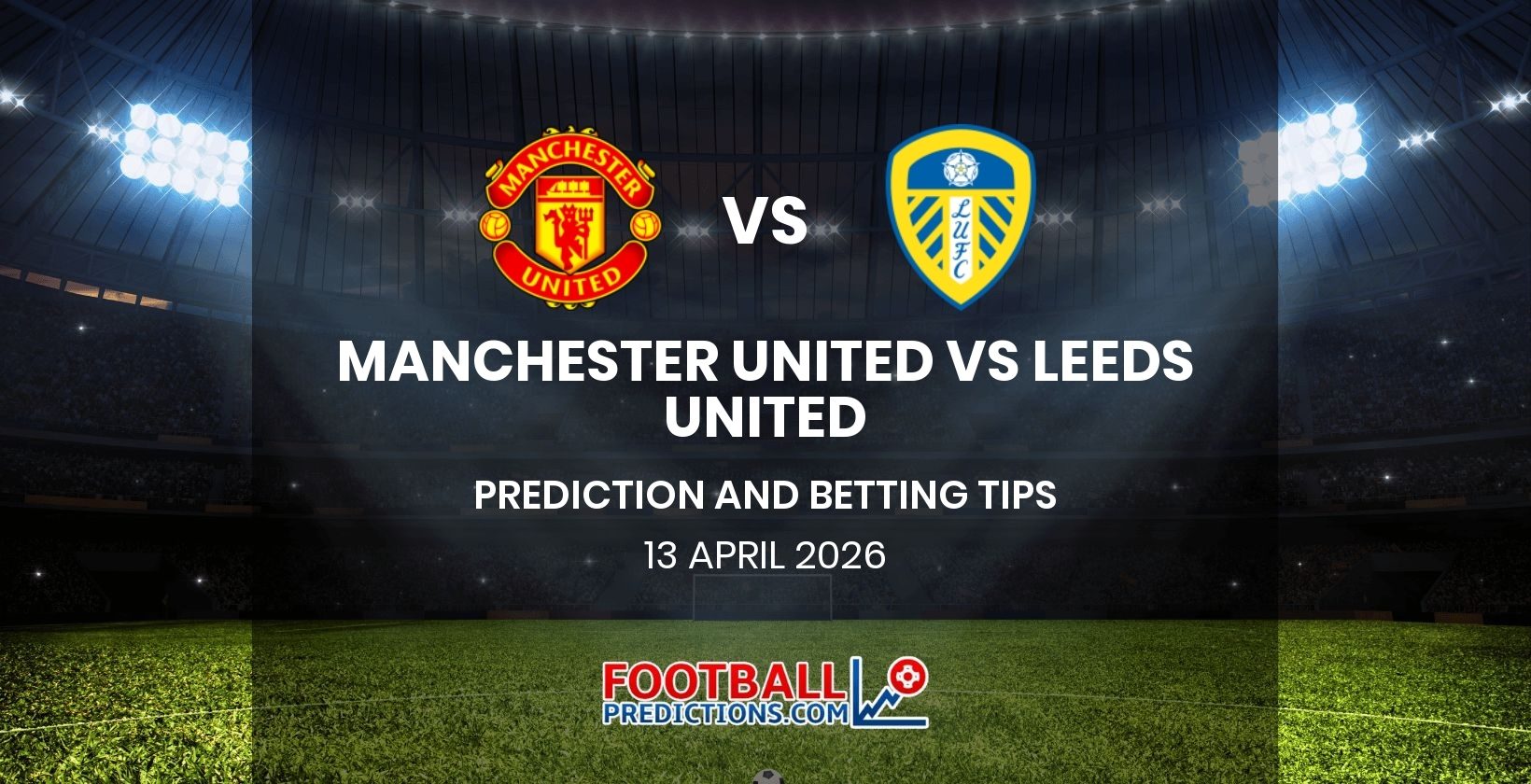 Manchester United vs Leeds United Prediction and Betting Tips 13 April 2026