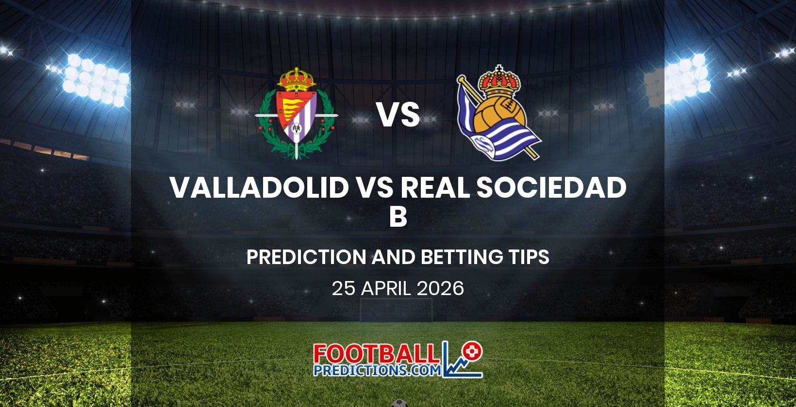 Valladolid vs Real Sociedad B Prediction and Betting Tips 25 April 2026