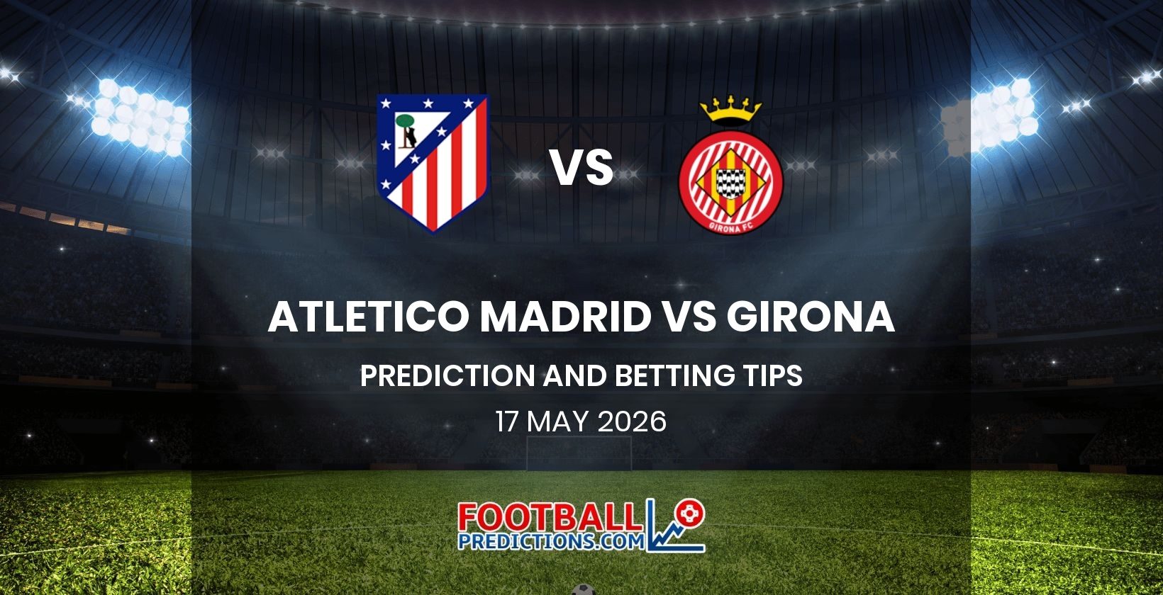 Atletico Madrid vs Girona Prediction and Betting Tips 17 May 2026