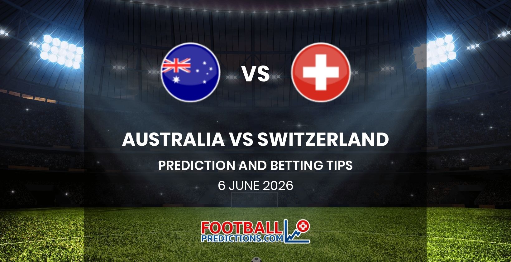 Australia vs Switzerland Prediction and Betting Tips 6 June 2026
