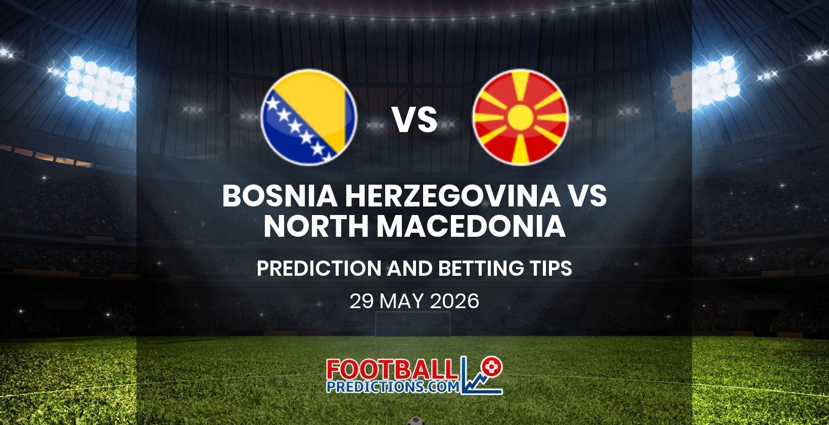 Bosnia Herzegovina vs North Macedonia Prediction and Betting Tips 29 May 2026