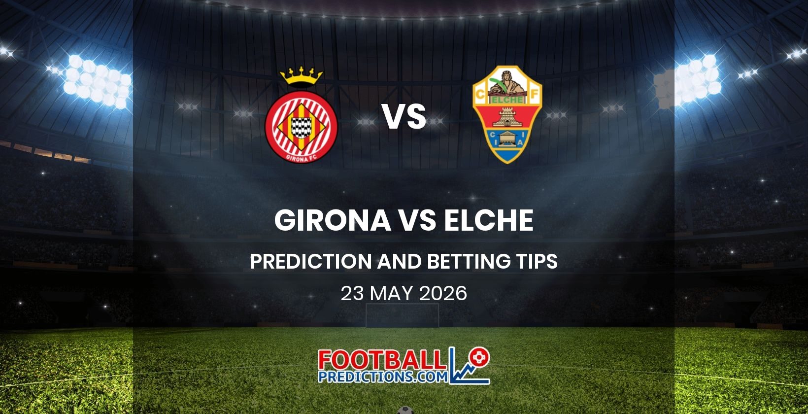 Girona vs Elche Prediction and Betting Tips 23 May 2026