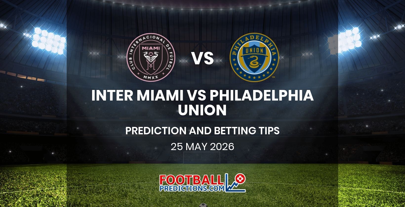 Inter Miami vs Philadelphia Union Prediction and Betting Tips 25 May 2026