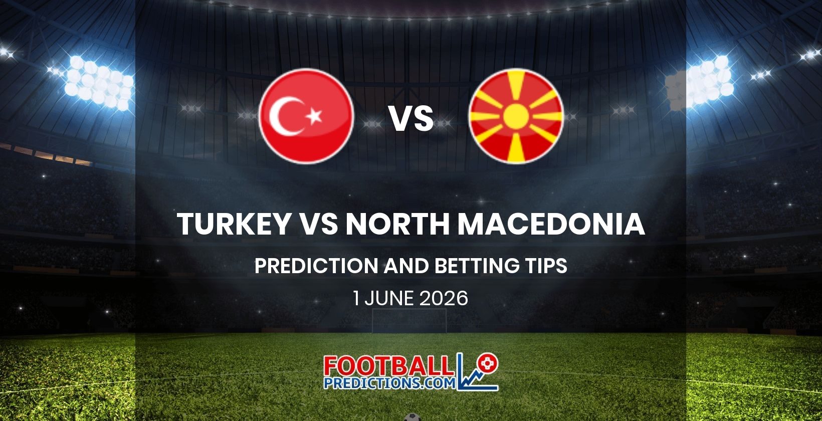 Turkey vs North Macedonia Prediction and Betting Tips 1 June 2026