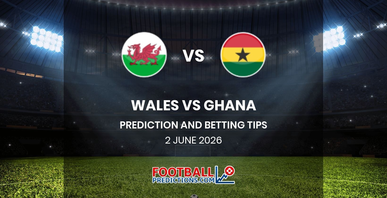 Wales vs Ghana Prediction and Betting Tips 2 June 2026