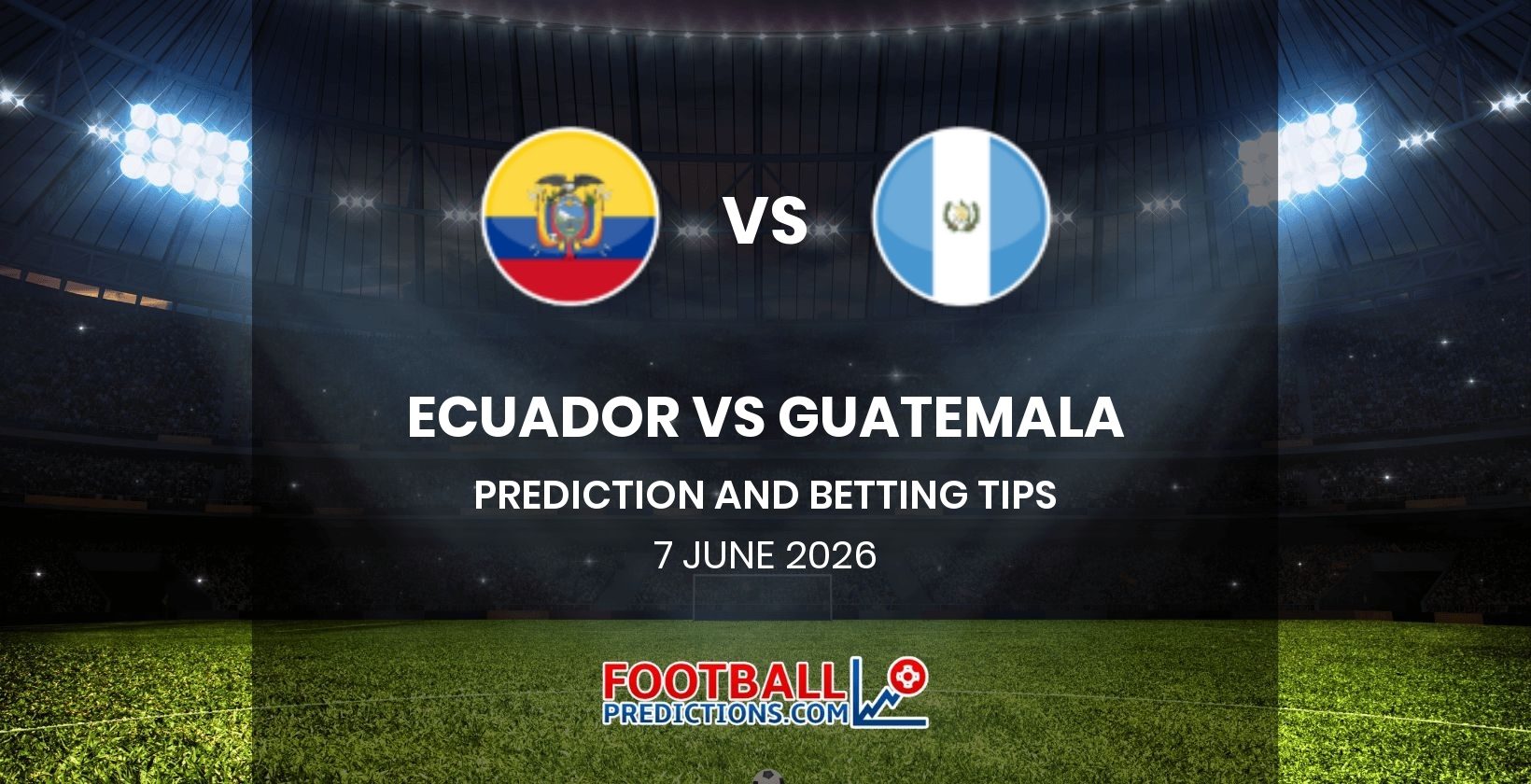 Ecuador vs Guatemala Prediction and Betting Tips 7 June 2026