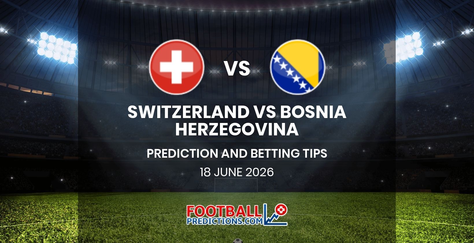 Switzerland vs Bosnia Herzegovina Prediction and Betting Tips 18 June 2026