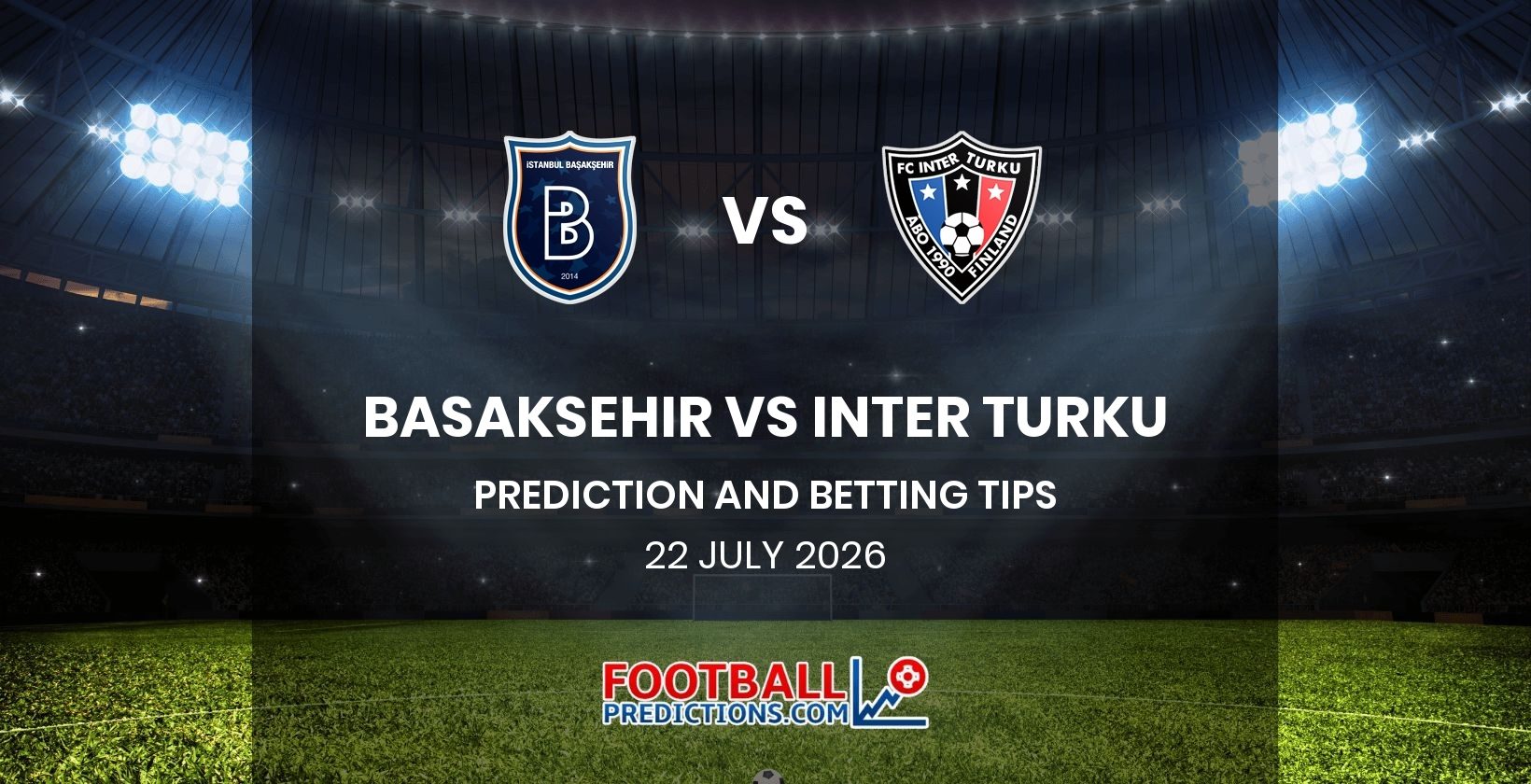 Basaksehir vs Inter Turku Prediction and Betting Tips 22 July 2026
