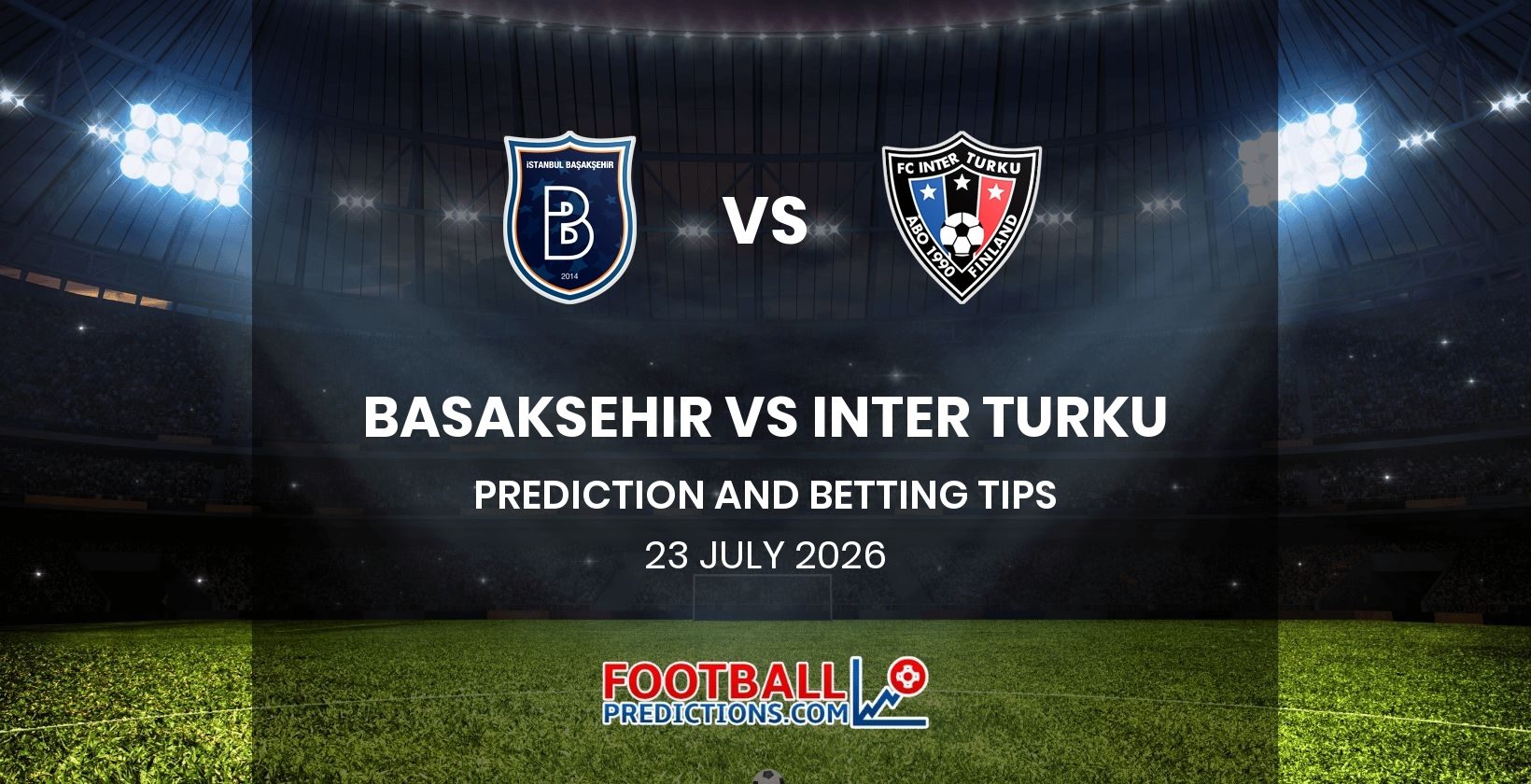 Basaksehir vs Inter Turku Prediction and Betting Tips 23 July 2026