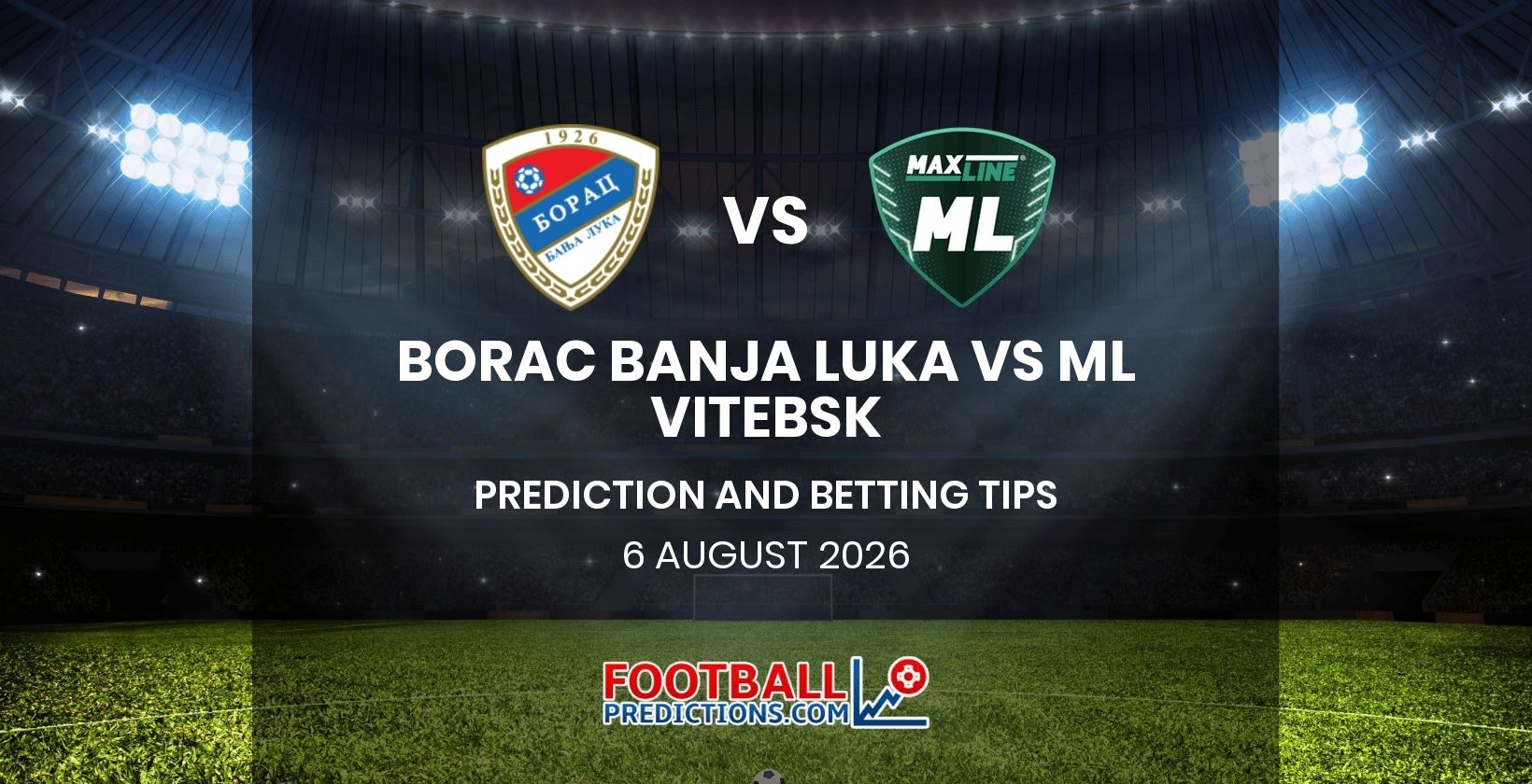Borac Banja Luka vs ML Vitebsk Prediction and Betting Tips 6 August 2026