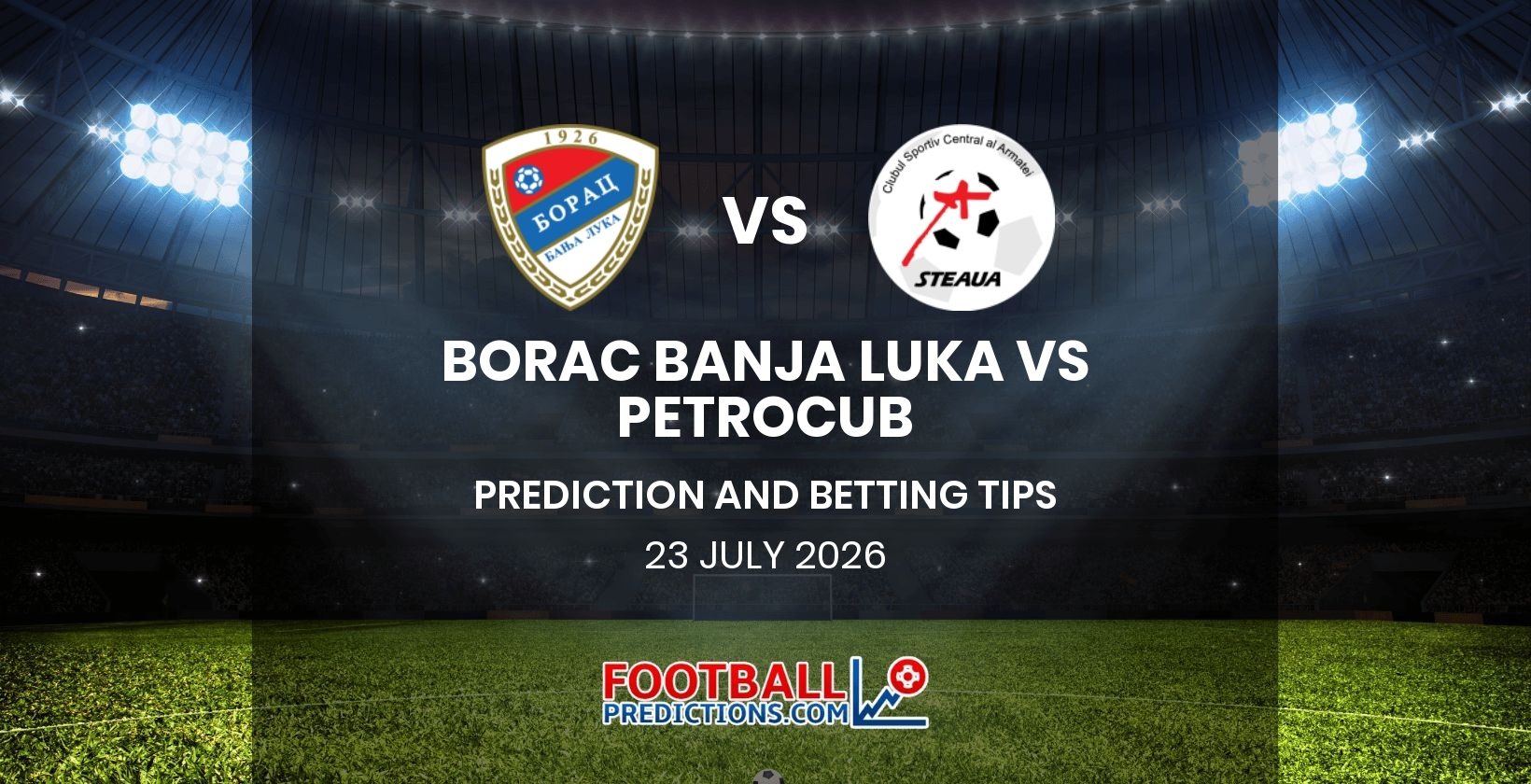 Borac Banja Luka vs Petrocub Prediction and Betting Tips 23 July 2026
