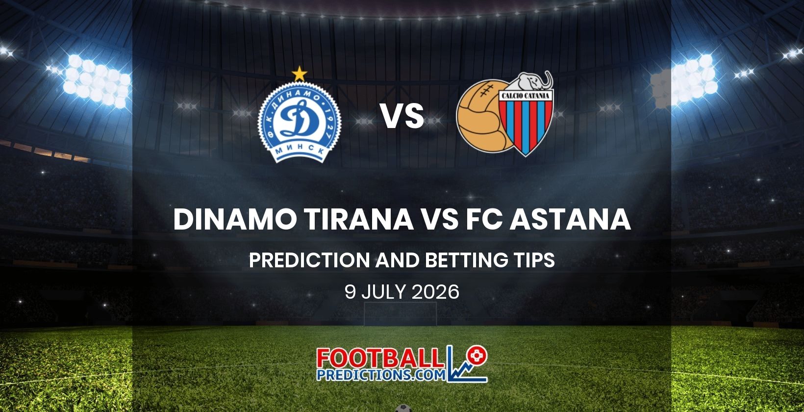 Dinamo Tirana vs FC Astana Prediction and Betting Tips 9 July 2026