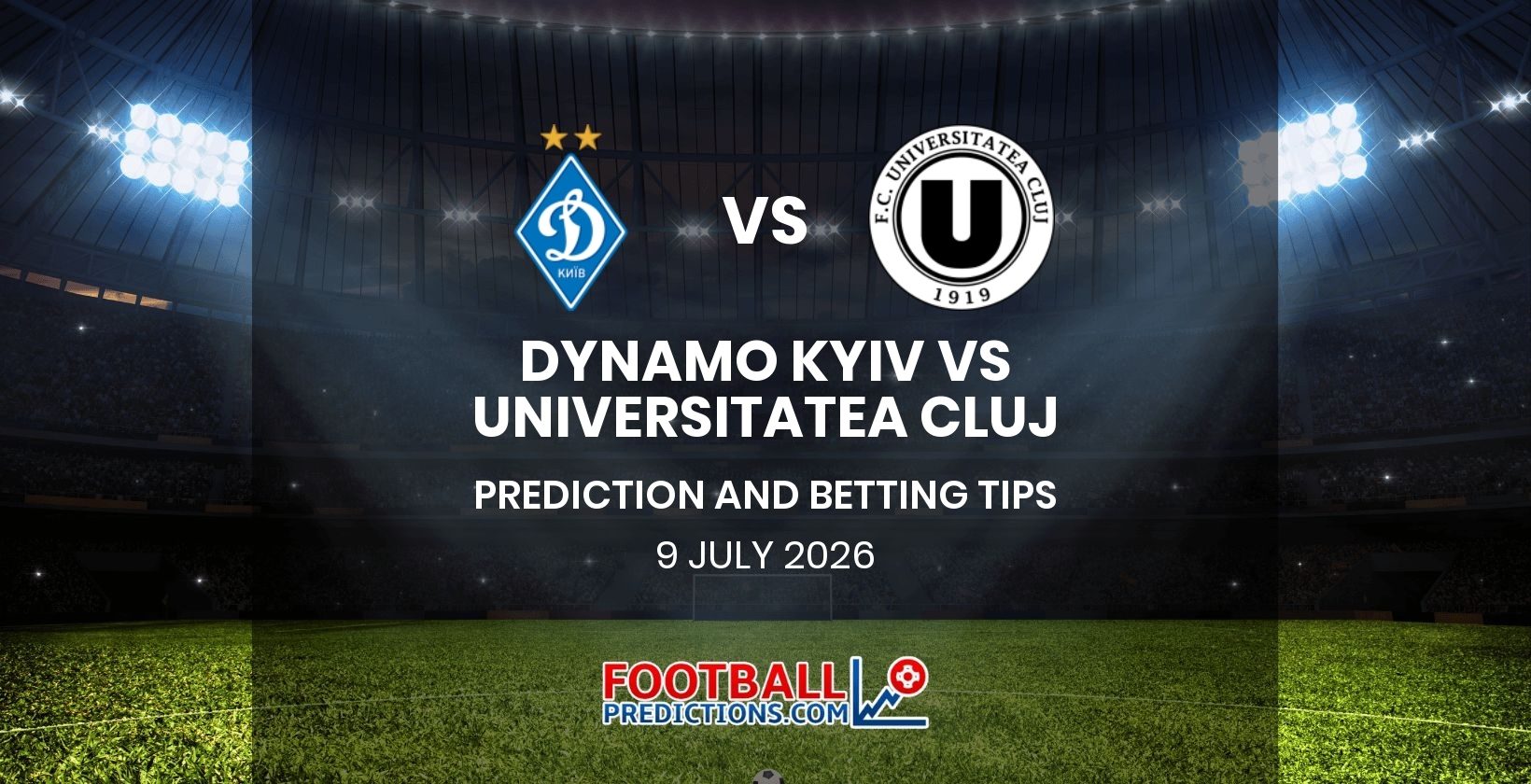 Dynamo Kyiv vs Universitatea Cluj Prediction and Betting Tips 9 July 2026
