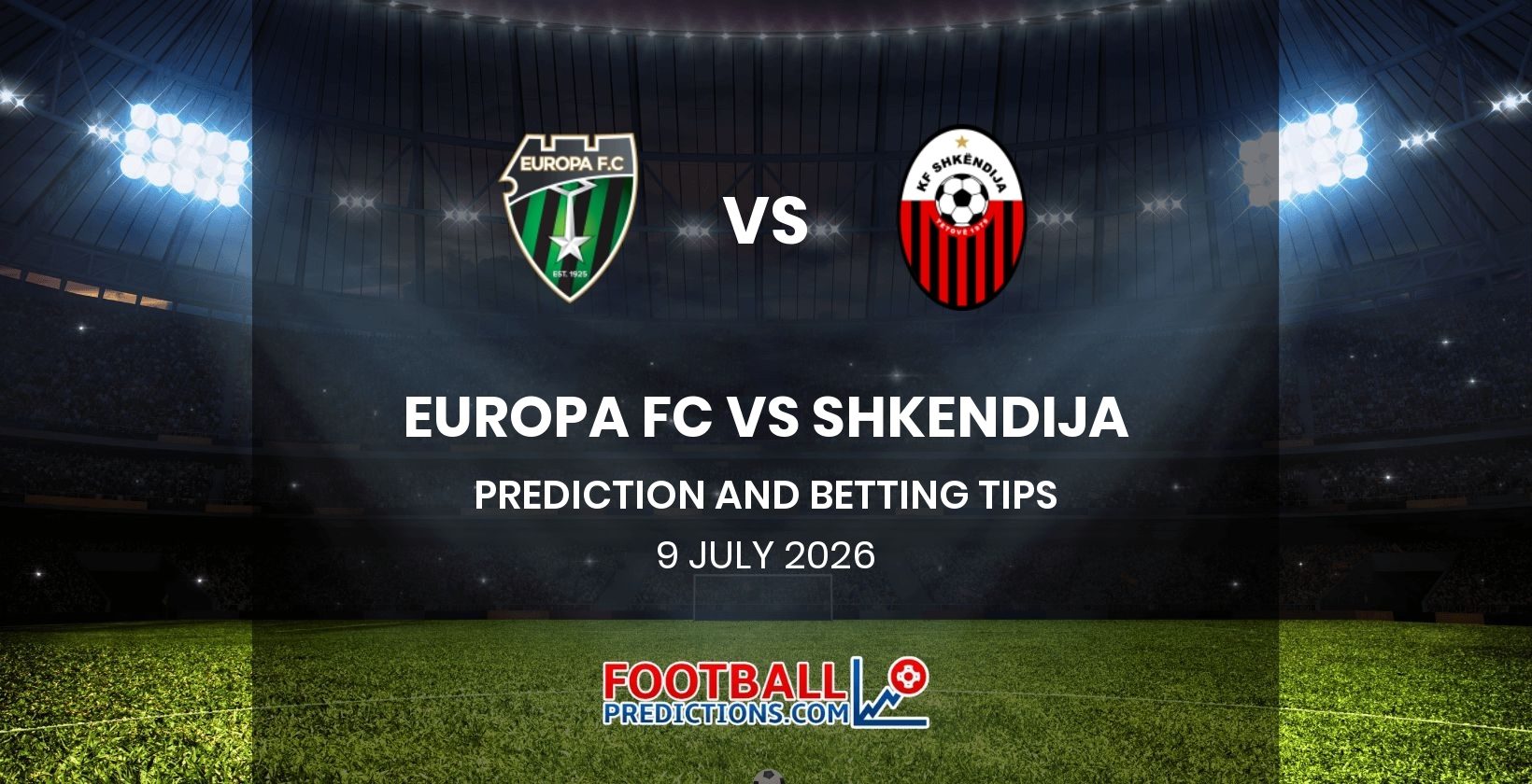 Europa FC vs Shkendija Prediction and Betting Tips 9 July 2026