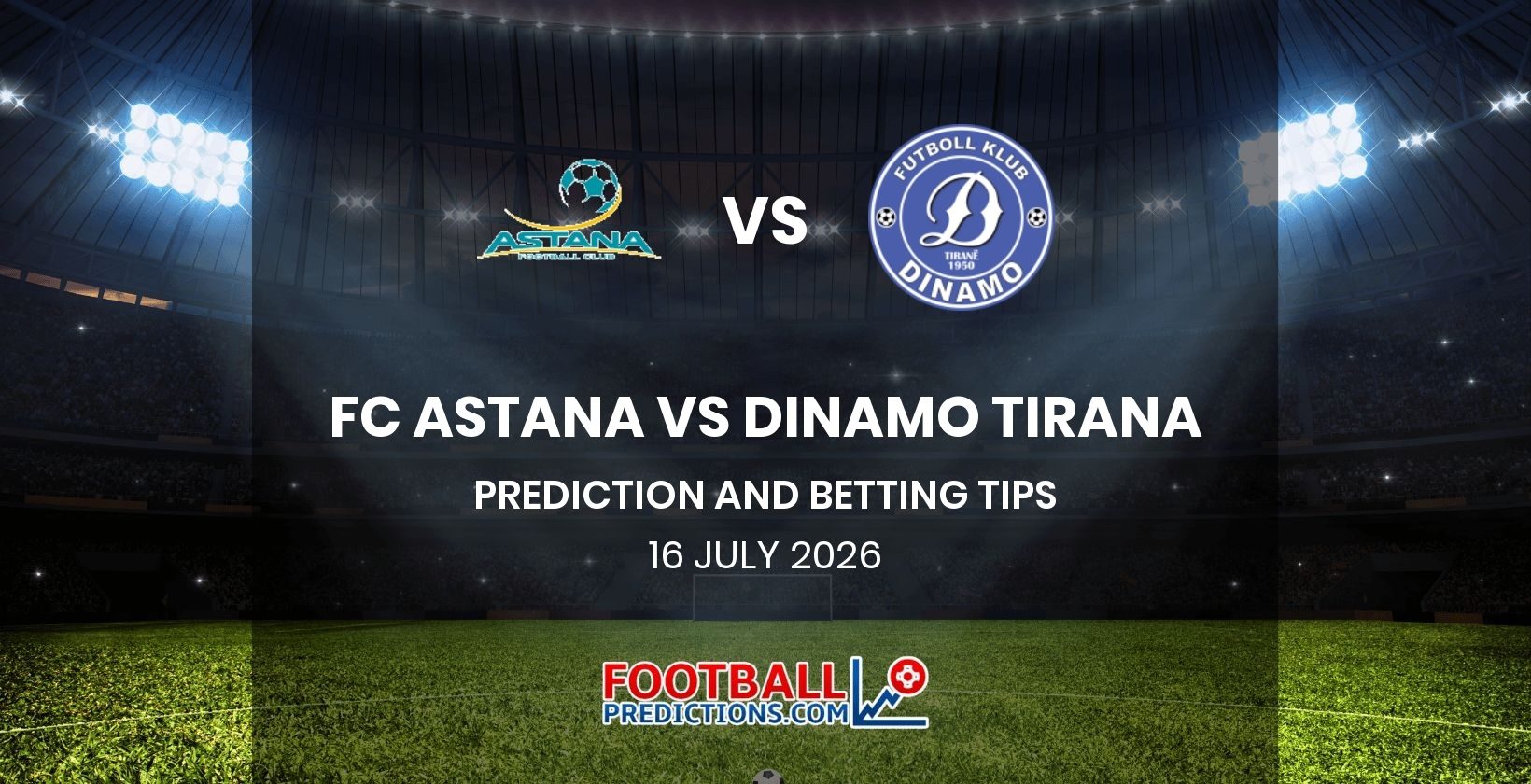 FC Astana vs Dinamo Tirana Prediction and Betting Tips 16 July 2026