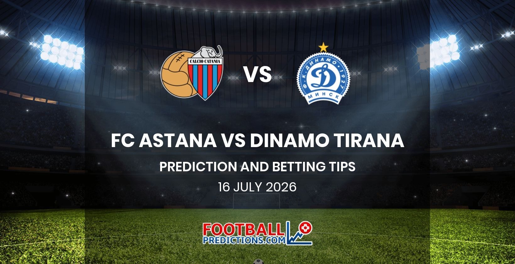 FC Astana vs Dinamo Tirana Prediction and Betting Tips 16 July 2026